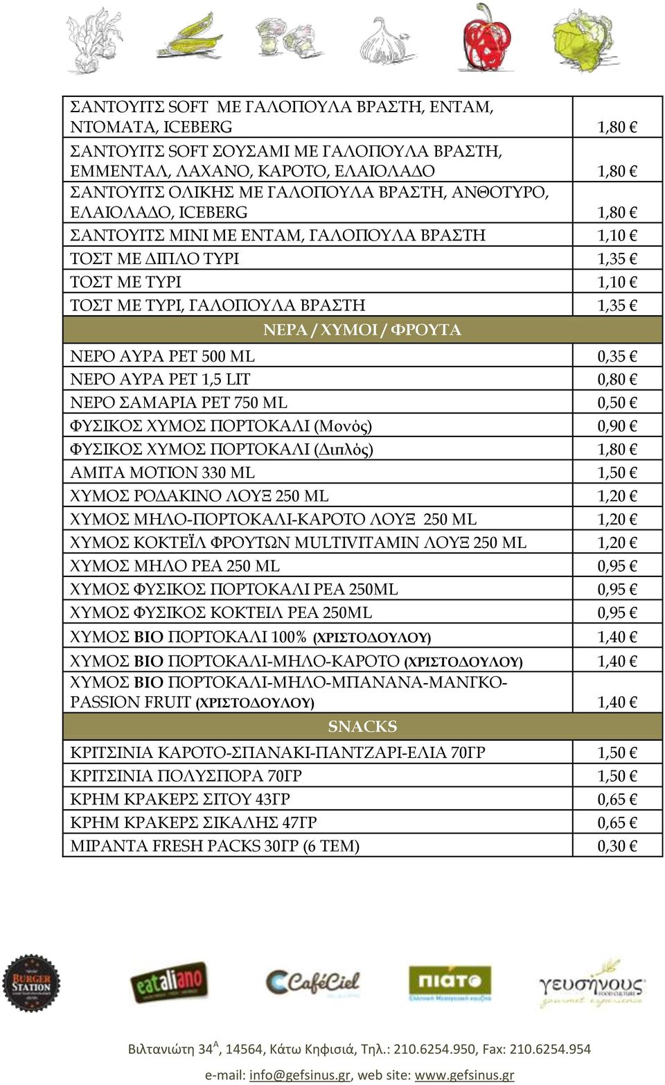 ΝΕΡΟ ΑΥΡΑ ΡΕΤ 1,5 LΙΤ 0,80 ΝΕΡΟ ΣΑΜΑΡΙΑ ΡΕΤ 750 ΜL 0,50 ΦΥΣΙΚΟΣ ΧΥΜΟΣ ΠΟΡΤΟΚΑΛΙ (Μονός) 0,90 ΦΥΣΙΚΟΣ ΧΥΜΟΣ ΠΟΡΤΟΚΑΛΙ (Διπλός) 1,80 ΑΜΙΤΑ ΜΟΤΙΟΝ 330 ΜL 1,50 ΧΥΜΟΣ ΡΟΔΑΚΙΝΟ ΛΟΥΞ 250 ΜL 1,20 ΧΥΜΟΣ