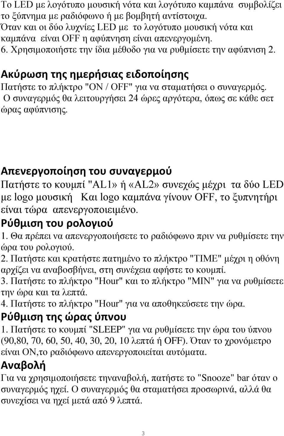 Ακύρωση της ημερήσιας ειδοποίησης Πατήστε το πλήκτρο "ON / OFF" για να σταματήσει ο συναγερμός. Ο συναγερμός θα λειτουργήσει 24 ώρες αργότερα, όπως σε κάθε σετ ώρας αφύπνισης.