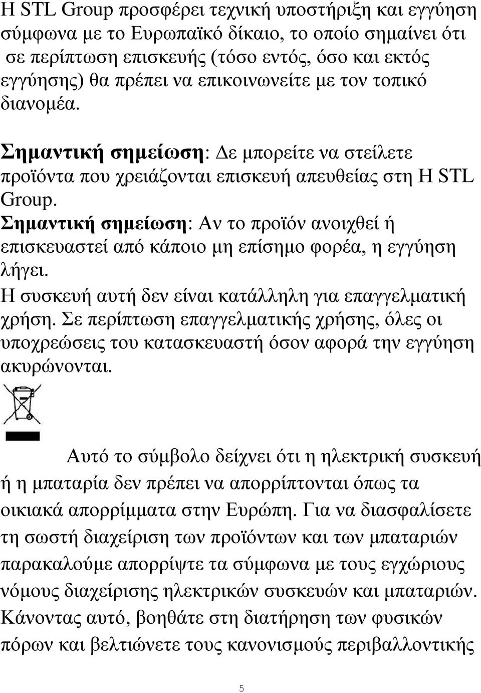 Σημαντική σημείωση: Αν το προϊόν ανοιχθεί ή επισκευαστεί από κάποιο μη επίσημο φορέα, η εγγύηση λήγει. Η συσκευή αυτή δεν είναι κατάλληλη για επαγγελματική χρήση.