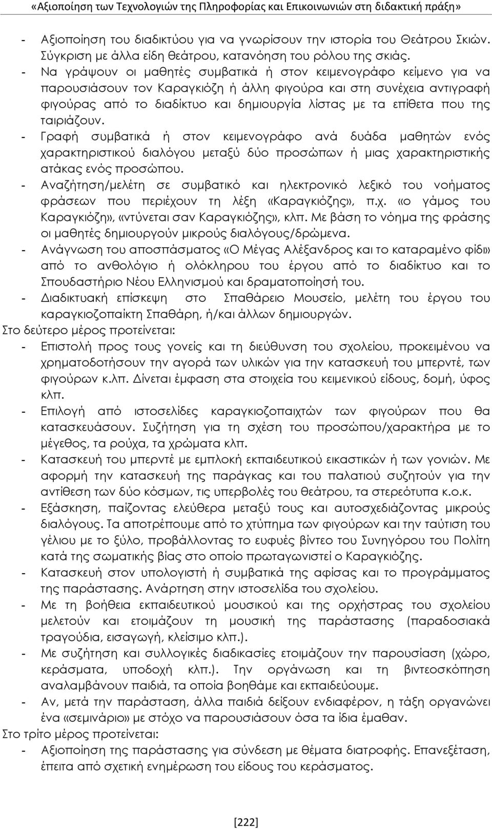 - Να γράψουν οι μαθητές συμβατικά ή στον κειμενογράφο κείμενο για να παρουσιάσουν τον Καραγκιόζη ή άλλη φιγούρα και στη συνέχεια αντιγραφή φιγούρας από το διαδίκτυο και δημιουργία λίστας με τα