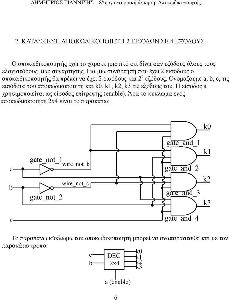 Ονομάζουμε a, b, c, τις εισόδους του αποκωδικοποιητή και k0, k1, k2, k3 τις εξόδους του. Η είσοδος a χρησιμοποιείται ως είσοδος επίτρεψης (enable).