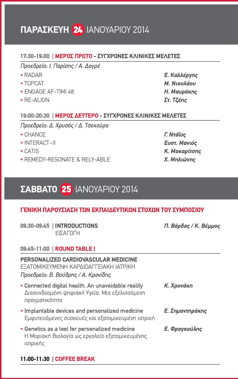 Μηλιώνης ΣΑΒΒΑΤΟ 25 ΙΑΝΟΥΑΡΙΟΥ 2014 ΓΕΝΙΚΗ ΠΑΡΟΥΣΙΑΣΗ ΤΩΝ ΕΚΠΑΙΔΕΥΤΙΚΩΝ ΣΤΟΧΩΝ ΤΟΥ ΣΥΜΠΟΣΙΟΥ 09:30-09:45 INTRODUCTIONS Π. Βάρδας / Κ.