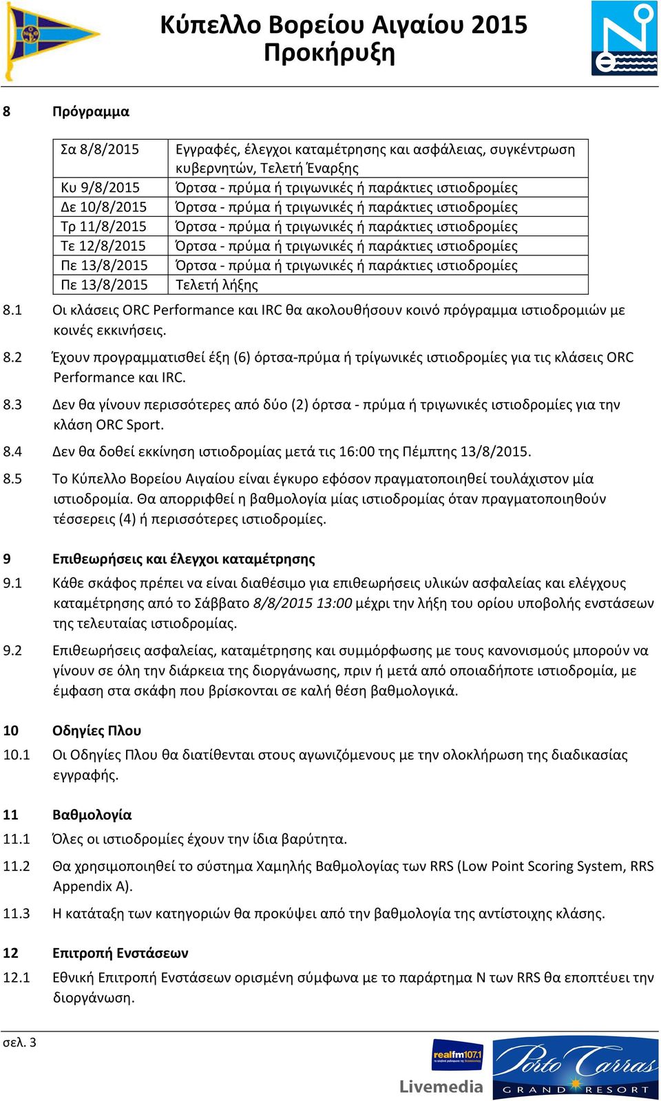 2 Έχουν προγραμματισθεί έξη (6) όρτσα-πρύμα ή τρίγωνικές ιστιοδρομίες για τις κλάσεις ORC Performance και IRC. 8.