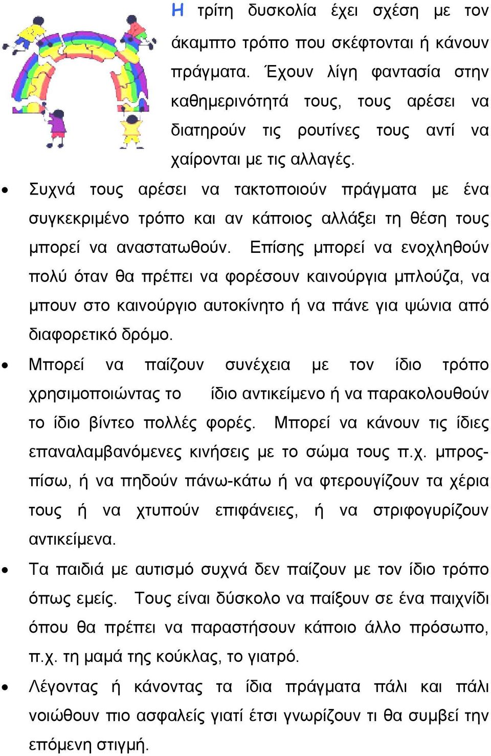 Συχνά τους αρέσει να τακτοποιούν πράγματα με ένα συγκεκριμένο τρόπο και αν κάποιος αλλάξει τη θέση τους μπορεί να αναστατωθούν.