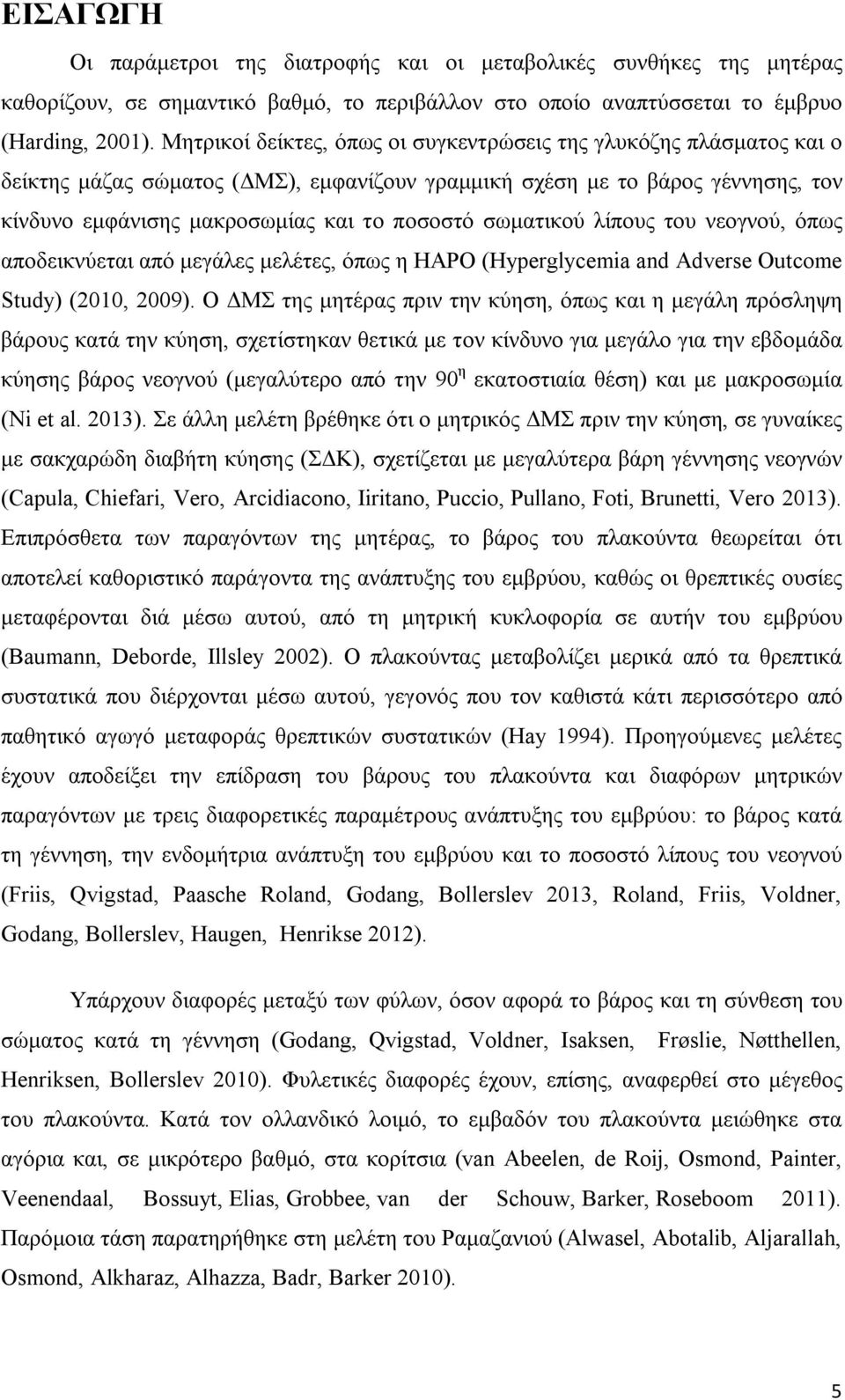 σωματικού λίπους του νεογνού, όπως αποδεικνύεται από μεγάλες μελέτες, όπως η HAPO (Hyperglycemia and Adverse Outcome Study) (2010, 2009).