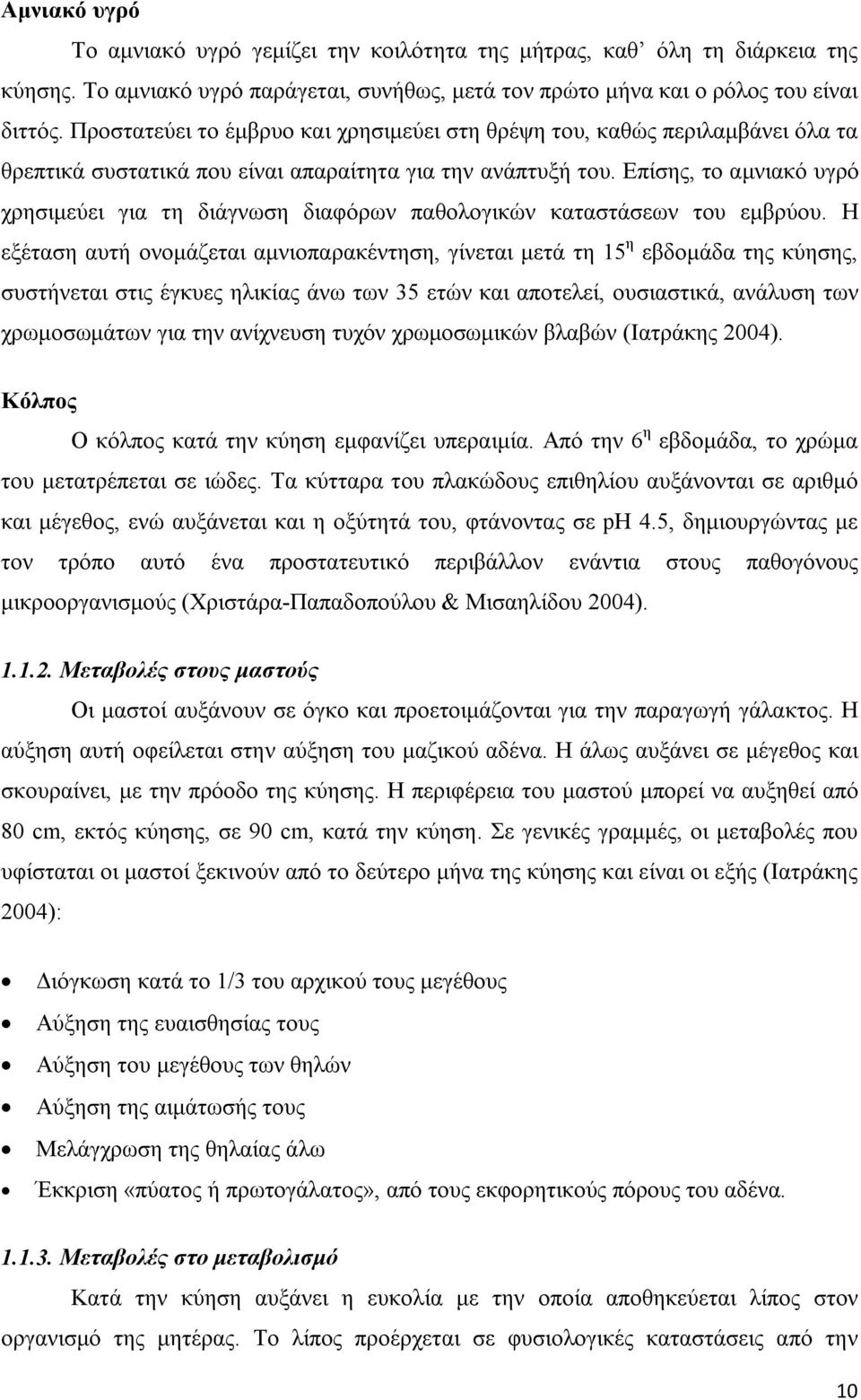 Επίσης, το αμνιακό υγρό χρησιμεύει για τη διάγνωση διαφόρων παθολογικών καταστάσεων του εμβρύου.