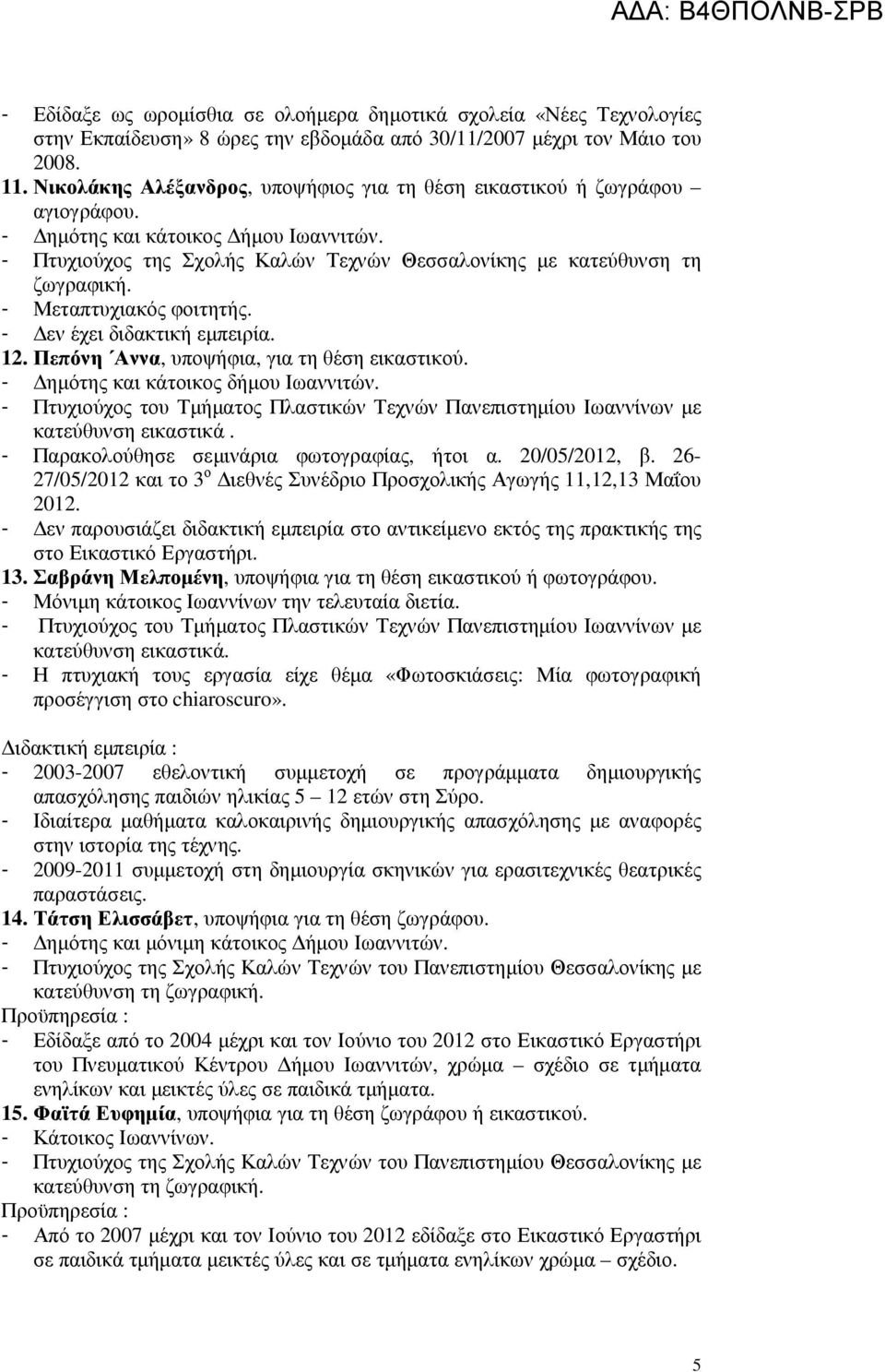 - Μεταπτυχιακός φοιτητής. - εν έχει διδακτική εµπειρία. 12. Πεπόνη Αννα, υποψήφια, για τη θέση εικαστικού. - ηµότης και κάτοικος δήµου Ιωαννιτών.