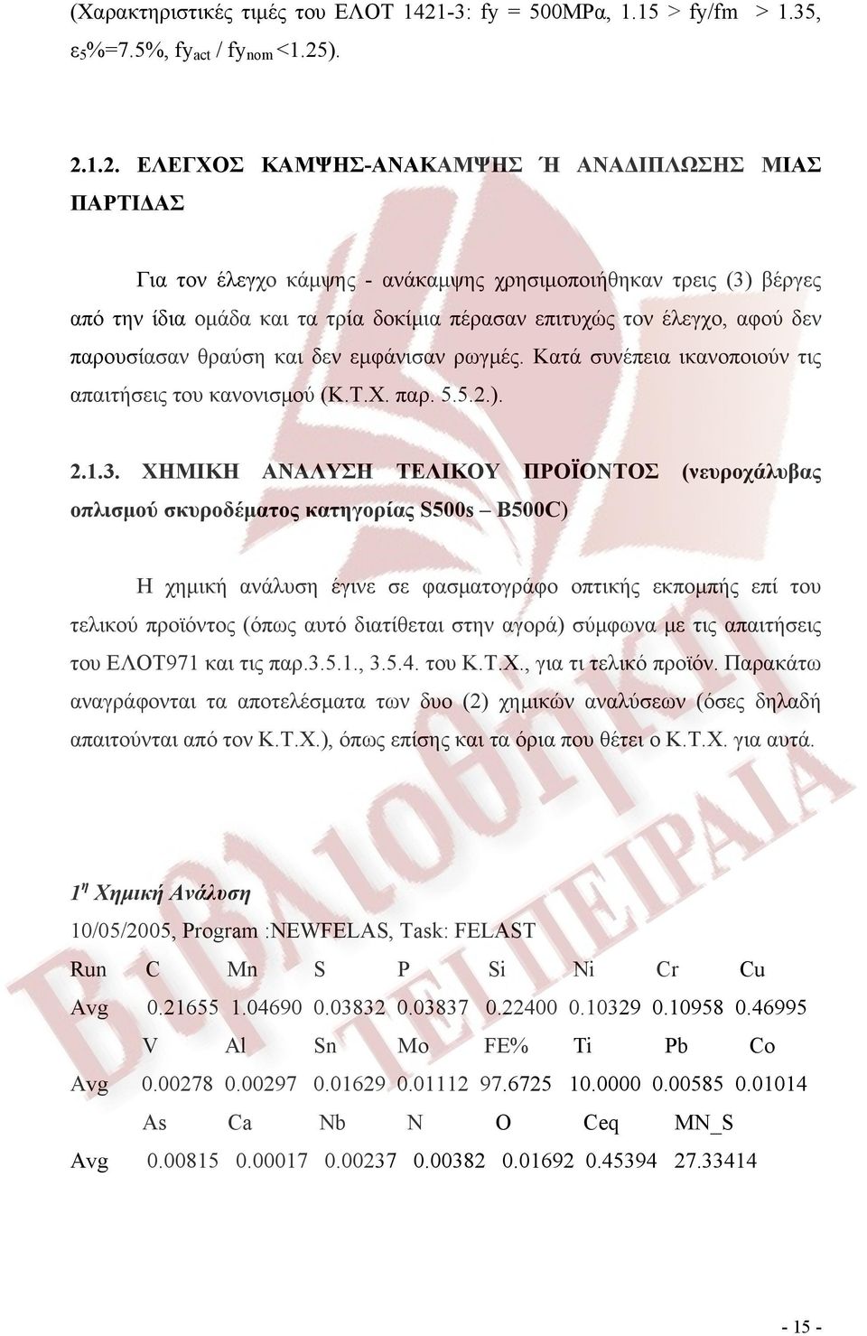 ). 2.1.2. ΕΛΕΓΧΟΣ ΚΑΜΨΗΣ-ΑΝΑΚΑΜΨΗΣ Ή ΑΝΑΔΙΠΛΩΣΗΣ ΜΙΑΣ ΠΑΡΤΙΔΑΣ Για τον έλεγχο κάμψης - ανάκαμψης χρησιμοποιήθηκαν τρεις (3) βέργες από την ίδια ομάδα και τα τρία δοκίμια πέρασαν επιτυχώς τον έλεγχο,