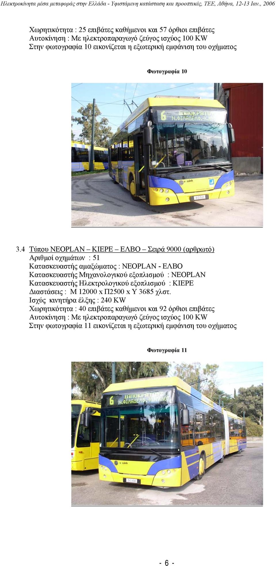 4 Τύπου NEOPLAN KIEPE ΕΛΒΟ Σειρά 9000 (αρθρωτό) Αριθµοί οχηµάτων : 51 Κατασκευαστής αµαξώµατος : NEOPLAN - ΕΛΒΟ Κατασκευαστής Μηχανολογικού εξοπλισµού : NEOPLAN