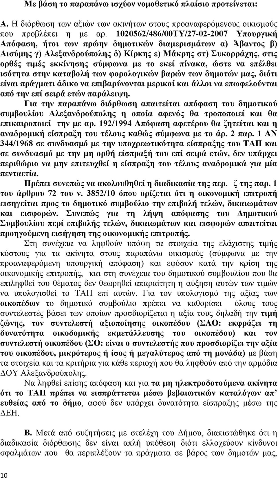 µε το εκεί πίνακα, ώστε να επέλθει ισότητα στην καταβολή των φορολογικών βαρών των δηµοτών µας, διότι είναι πράγµατι άδικο να επιβαρύνονται µερικοί και άλλοι να επωφελούνται από την επί σειρά ετών