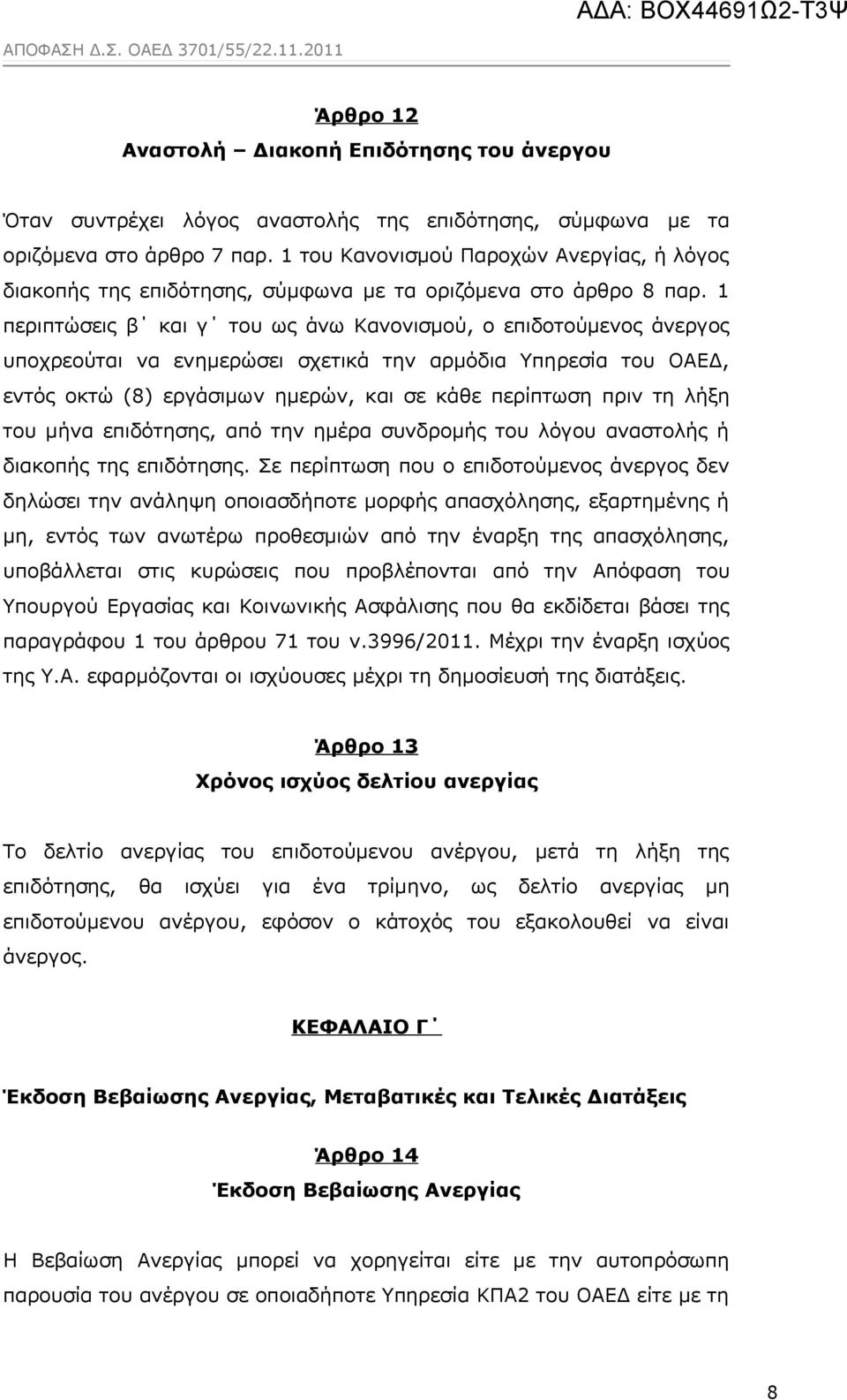 1 περιπτώσεις β και γ του ως άνω Κανονισμού, ο επιδοτούμενος άνεργος υποχρεούται να ενημερώσει σχετικά την αρμόδια Υπηρεσία του ΟΑΕΔ, εντός οκτώ (8) εργάσιμων ημερών, και σε κάθε περίπτωση πριν τη