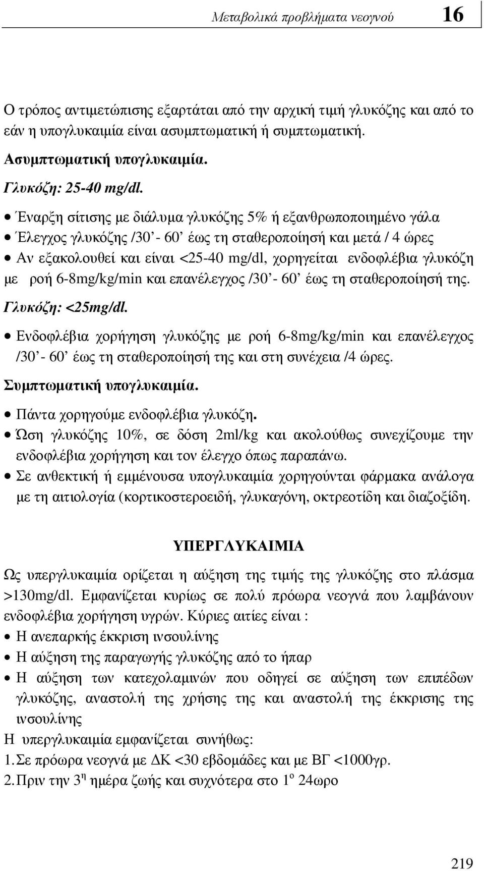 Έναρξη σίτισης µε διάλυµα γλυκόζης 5% ή εξανθρωποποιηµένο γάλα Έλεγχος γλυκόζης /30-60 έως τη σταθεροποίησή και µετά / 4 ώρες Αν εξακολουθεί και είναι <25-40 mg/dl, χορηγείται ενδοφλέβια γλυκόζη µε