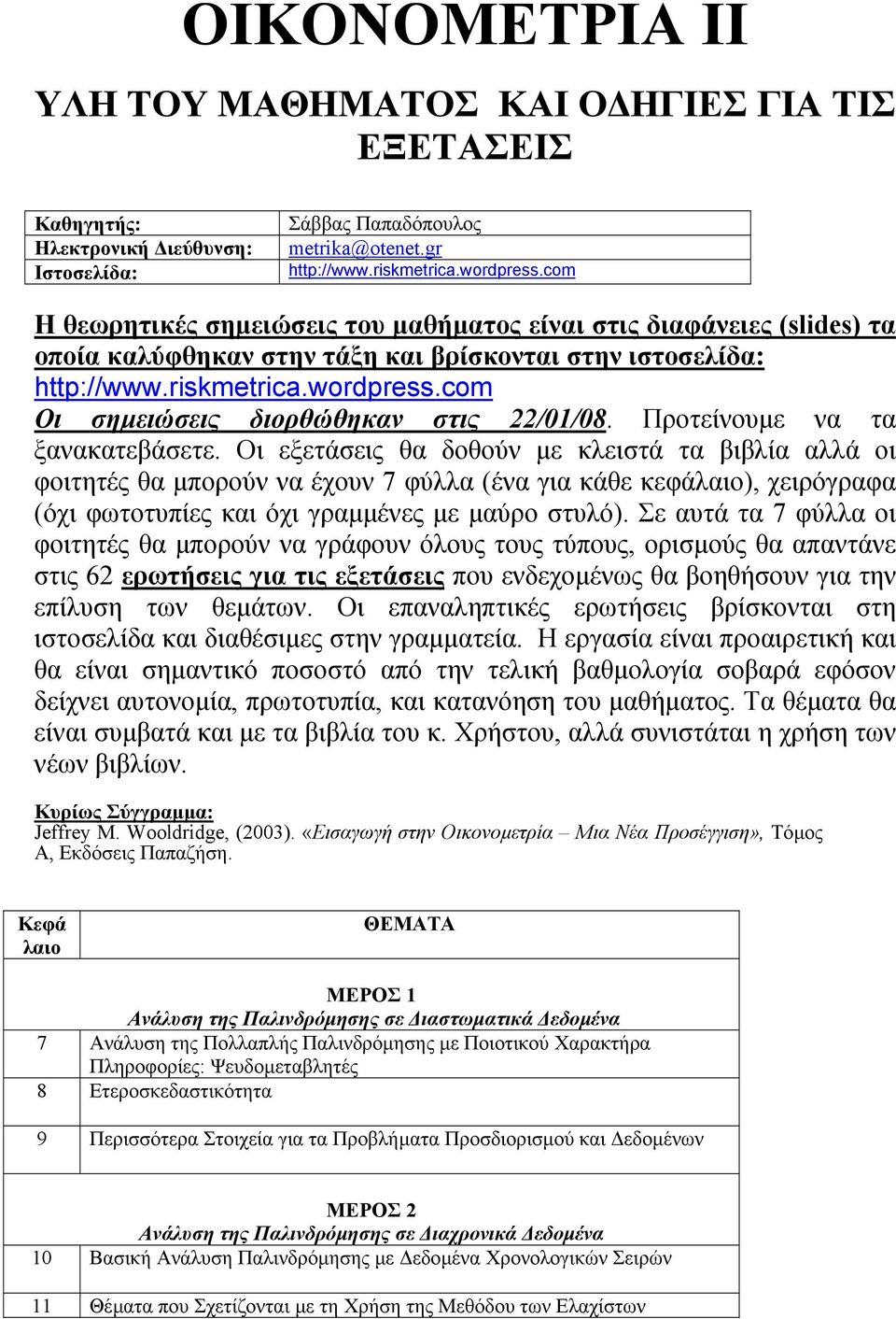 Οι εξετάσεις θα δοθούν µε κλειστά τα βιβλία αλλά οι φοιτητές θα µπορούν να έχουν 7 φύλλα (ένα για κάθε κεφάλαιο), χειρόγραφα (όχι φωτοτυπίες και όχι γραµµένες µε µαύρο στυλό).