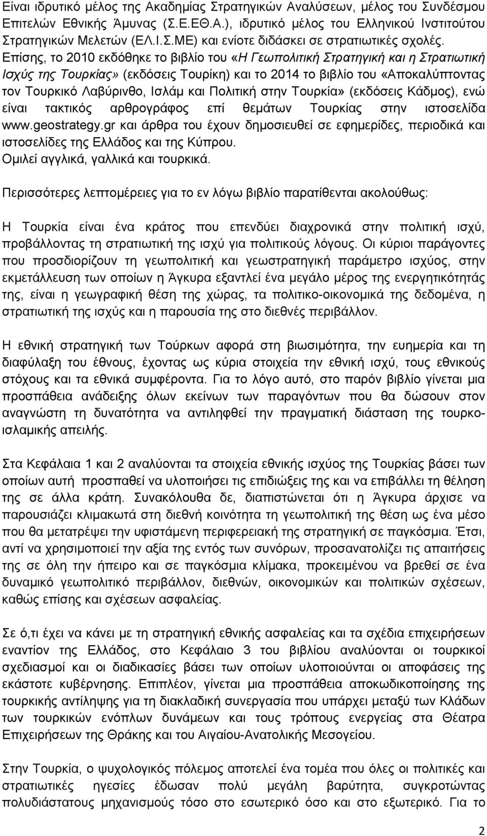 Πολιτική στην Τουρκία» (εκδόσεις Κάδµος), ενώ είναι τακτικός αρθρογράφος επί θεµάτων Τουρκίας στην ιστοσελίδα www.geostrategy.