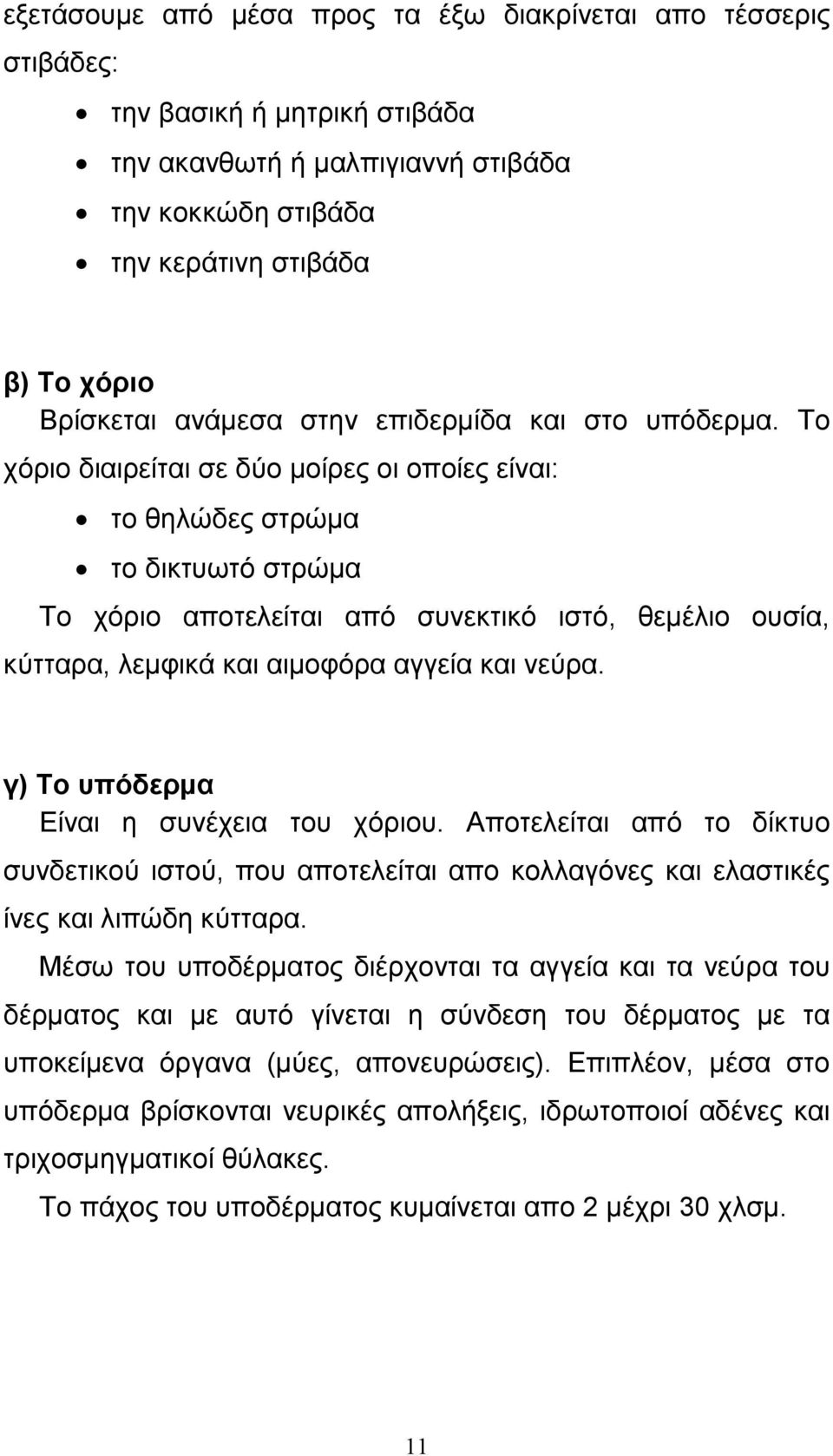 Το χόριο διαιρείται σε δύο µοίρες οι οποίες είναι: το θηλώδες στρώµα το δικτυωτό στρώµα Το χόριο αποτελείται από συνεκτικό ιστό, θεµέλιο ουσία, κύτταρα, λεµφικά και αιµοφόρα αγγεία και νεύρα.