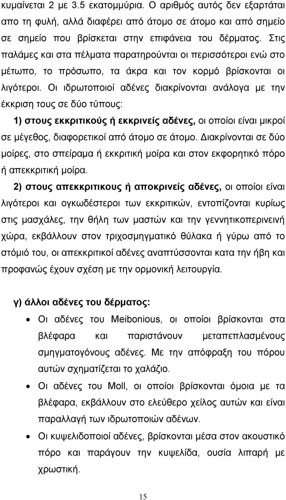 Οι ιδρωτοποιοί αδένες διακρίνονται ανάλογα µε την έκκριση τους σε δύο τύπους: 1) στους εκκριτικούς ή εκκρινείς αδένες, οι οποίοι είναι µικροί σε µέγεθος, διαφορετικοί από άτοµο σε άτοµο.