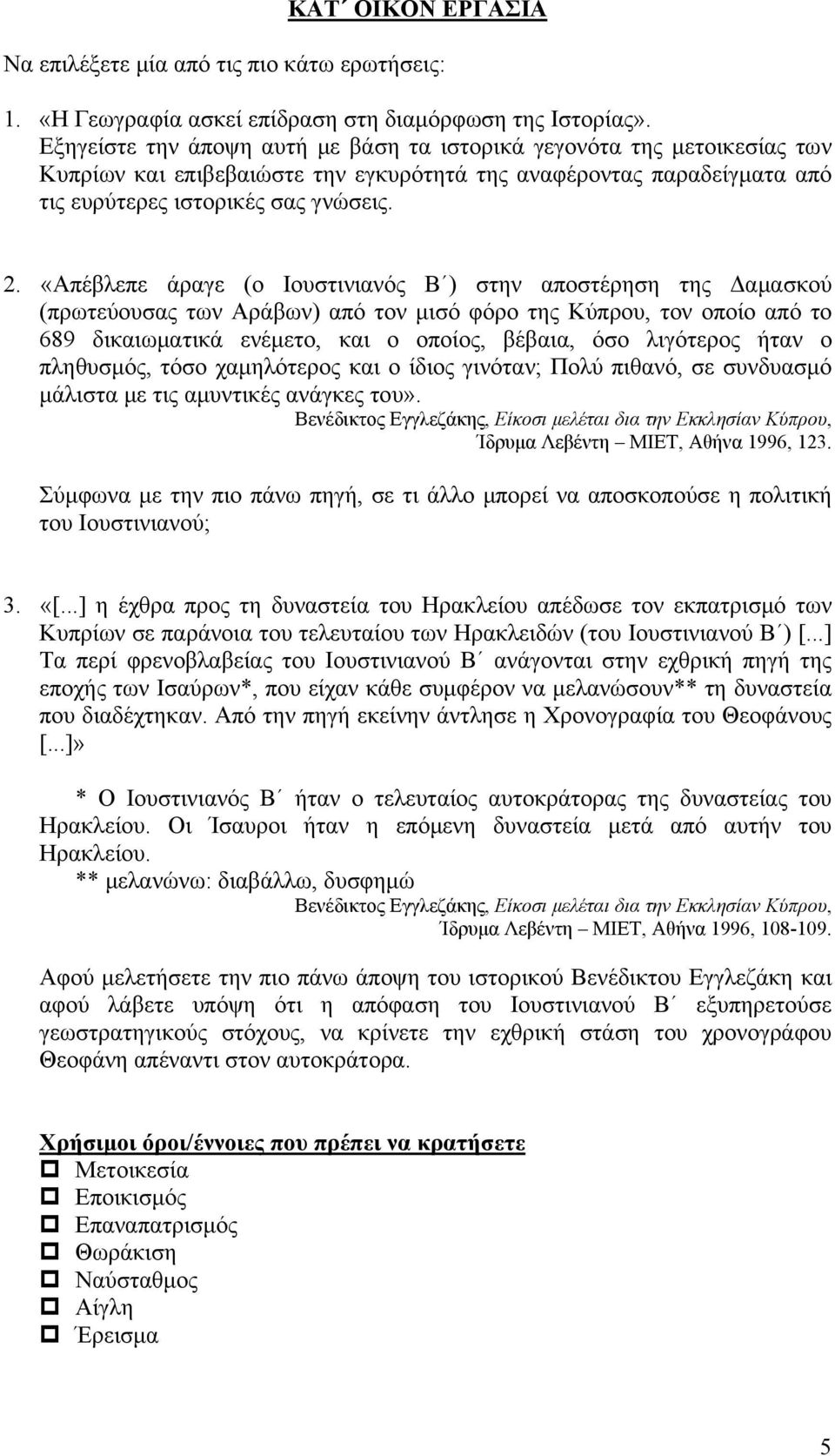 «Απέβλεπε άραγε (ο Ιουστινιανός Β ) στην αποστέρηση της Δαμασκού (πρωτεύουσας των Αράβων) από τον μισό φόρο της Κύπρου, τον οποίο από το 689 δικαιωματικά ενέμετο, και ο οποίος, βέβαια, όσο λιγότερος