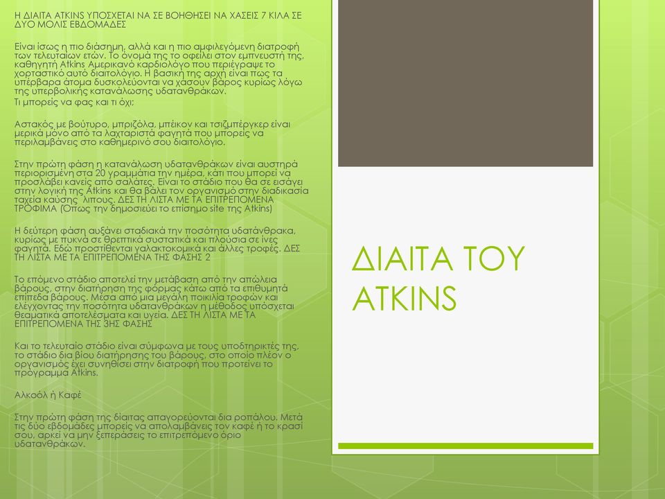 Η βασική της αρχή είναι πως τα υπέρβαρα άτομα δυσκολεύονται να χάσουν βάρος κυρίως λόγω της υπερβολικής κατανάλωσης υδατανθράκων.
