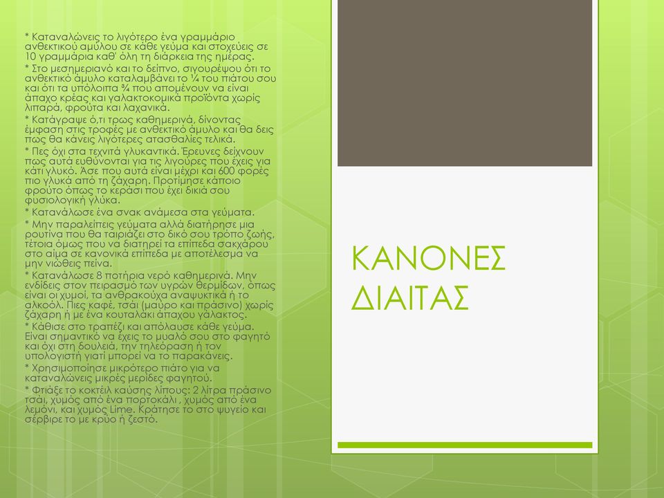 φρούτα και λαχανικά. * Κατάγραψε ό,τι τρως καθημερινά, δίνοντας έμφαση στις τροφές με ανθεκτικό άμυλο και θα δεις πως θα κάνεις λιγότερες ατασθαλίες τελικά. * Πες όχι στα τεχνιτά γλυκαντικά.