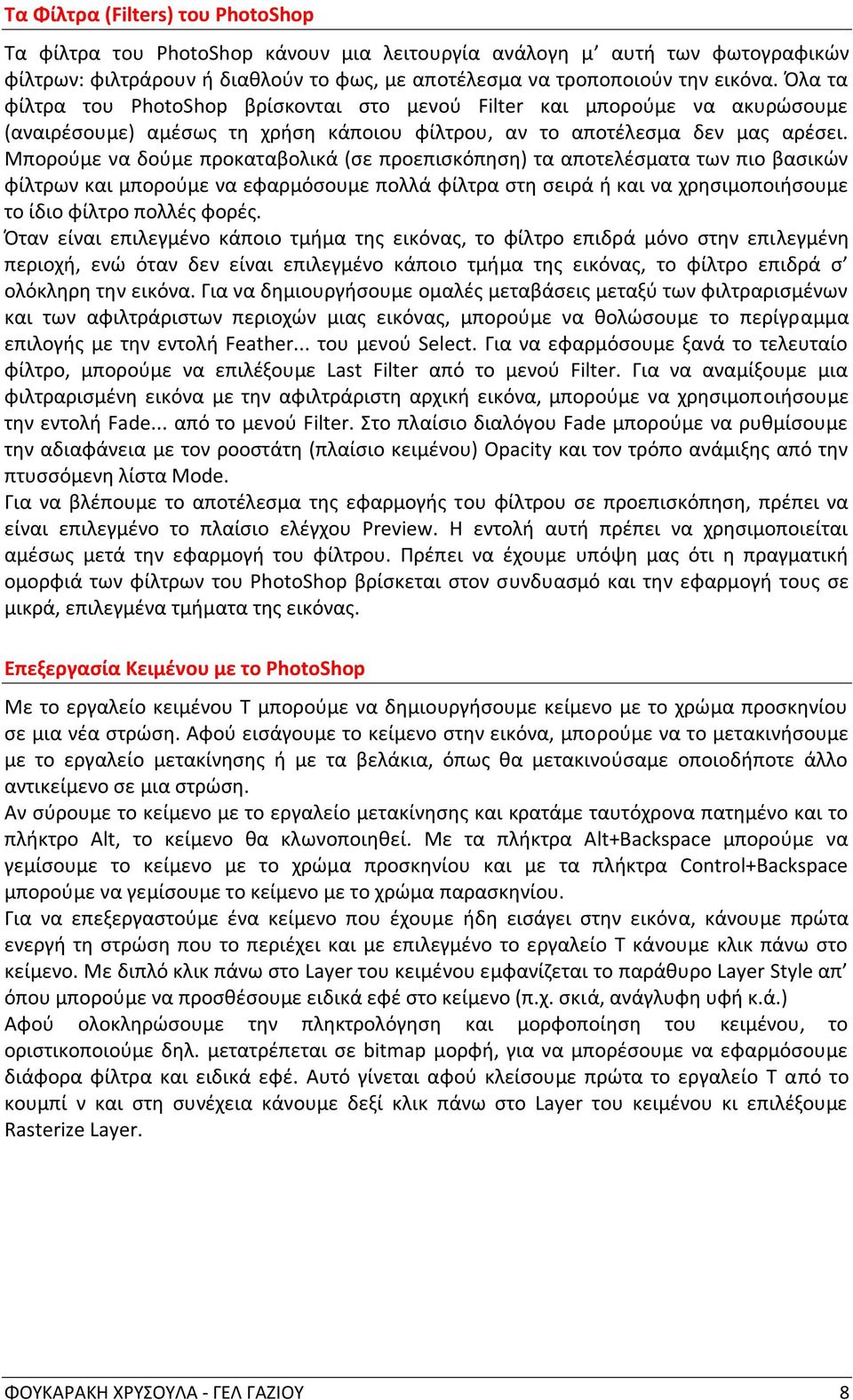 Μπορούμε να δούμε προκαταβολικά (σε προεπισκόπηση) τα αποτελέσματα των πιο βασικών φίλτρων και μπορούμε να εφαρμόσουμε πολλά φίλτρα στη σειρά ή και να χρησιμοποιήσουμε το ίδιο φίλτρο πολλές φορές.