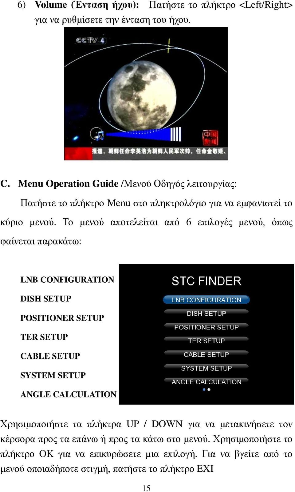 Το μενού αποτελείται από 6 επιλογές μενού, όπως φαίνεται παρακάτω: LNB CONFIGURATION DISH SETUP POSITIONER SETUP TER SETUP CABLE SETUP SYSTEM SETUP ANGLE