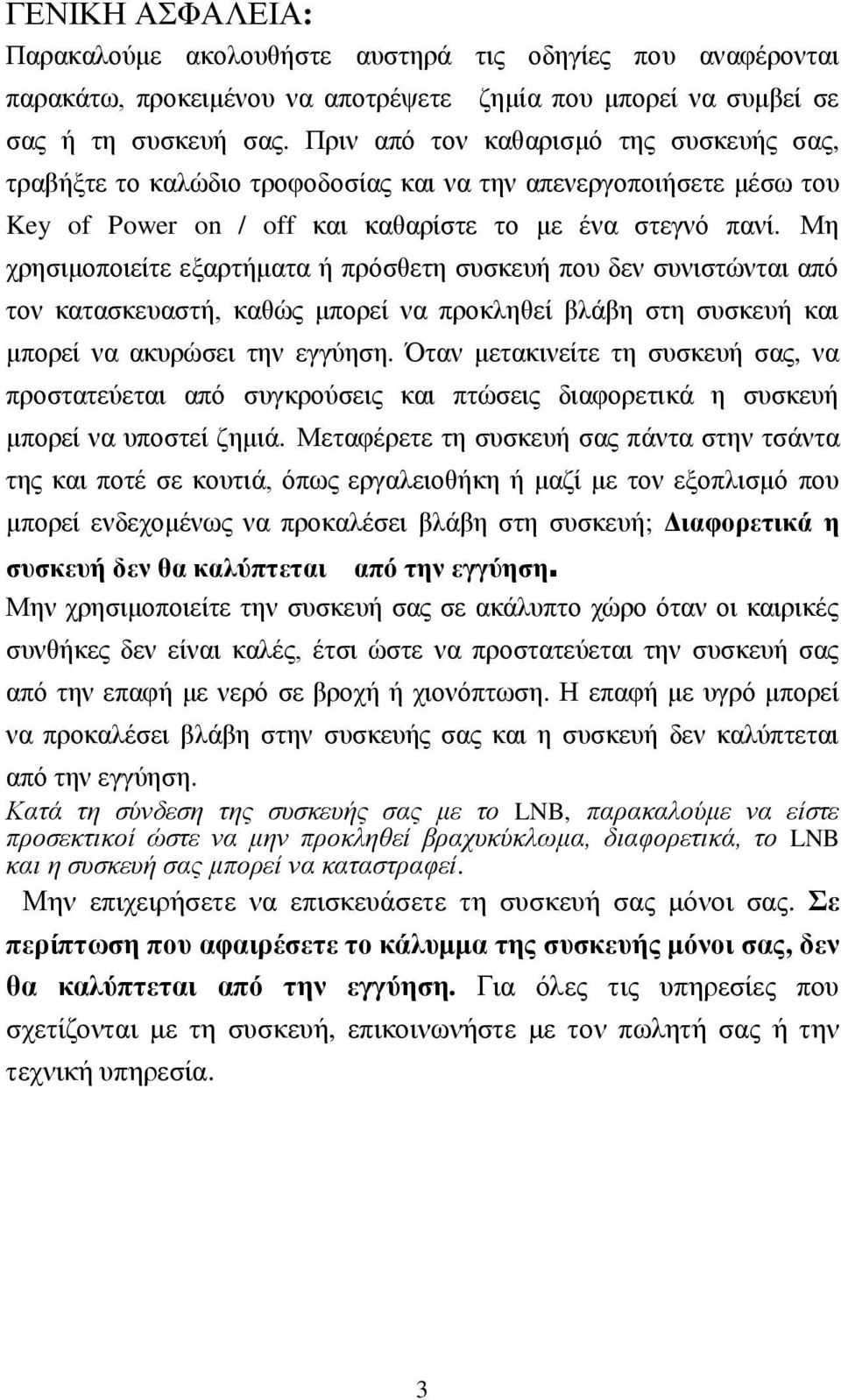 Μη χρησιμοποιείτε εξαρτήματα ή πρόσθετη συσκευή που δεν συνιστώνται από τον κατασκευαστή, καθώς μπορεί να προκληθεί βλάβη στη συσκευή και μπορεί να ακυρώσει την εγγύηση.