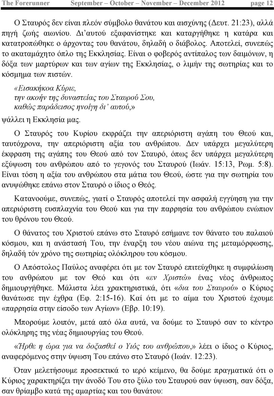Είναι ο φοβερός αντίπαλος των δαιµόνων, η δόξα των µαρτύρων και των αγίων της Εκκλησίας, ο λιµήν της σωτηρίας και το κόσµηµα των πιστών.