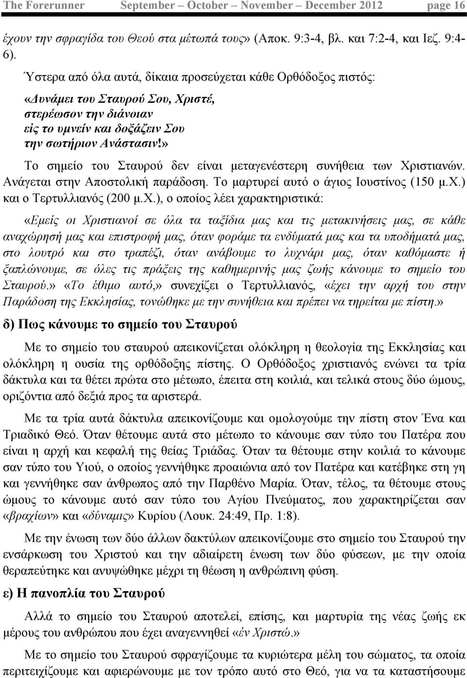 » Το σηµείο του Σταυρού δεν είναι µεταγενέστερη συνήθεια των Χριστιανών. Ανάγεται στην Αποστολική παράδοση. Το µαρτυρεί αυτό ο άγιος Ιουστίνος (150 µ.χ.