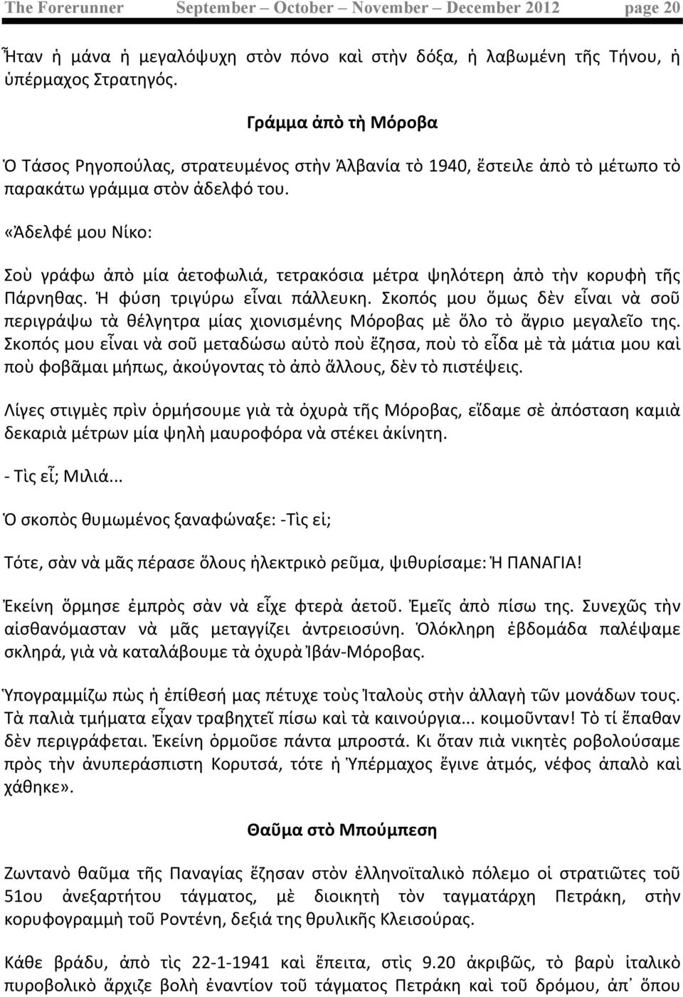 «Ἀδελφέ μου Νίκο: Σοὺ γράφω ἀπὸ μία ἀετοφωλιά, τετρακόσια μέτρα ψηλότερη ἀπὸ τὴν κορυφὴ τῆς Πάρνηθας. Ἡ φύση τριγύρω εἶναι πάλλευκη.