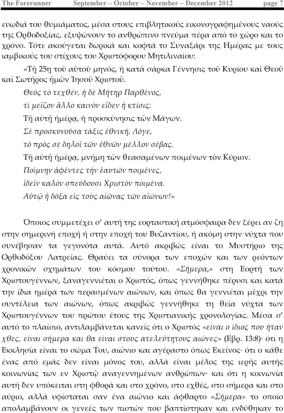 Τόότε ακούύγεται δωρικάά και κοφτάά το Συναξάάρι της Ηµμέέρας µμε τους ιαµμβικούύς του στίίχους του Χριστόόφορου Μητιλιναίίου: «Τῇ 25ῃ τοῦ αὐτοῦ µμηνόός, ἡ κατὰ σάάρκα Γέέννησις τοῦ Κυρίίου καὶ Θεοῦ