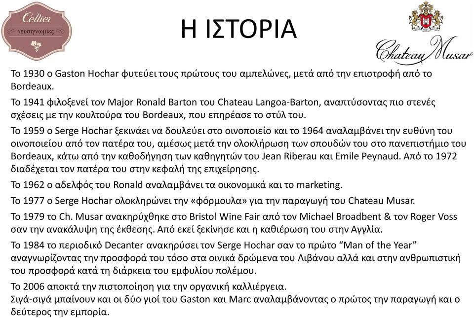 Το 1959 ο Serge Hochar ξεκινάει να δουλεύει στο οινοποιείο και το 1964 αναλαμβάνει την ευθύνη του οινοποιείου από τον πατέρα του, αμέσως μετά την ολοκλήρωση των σπουδών του στο πανεπιστήμιο του