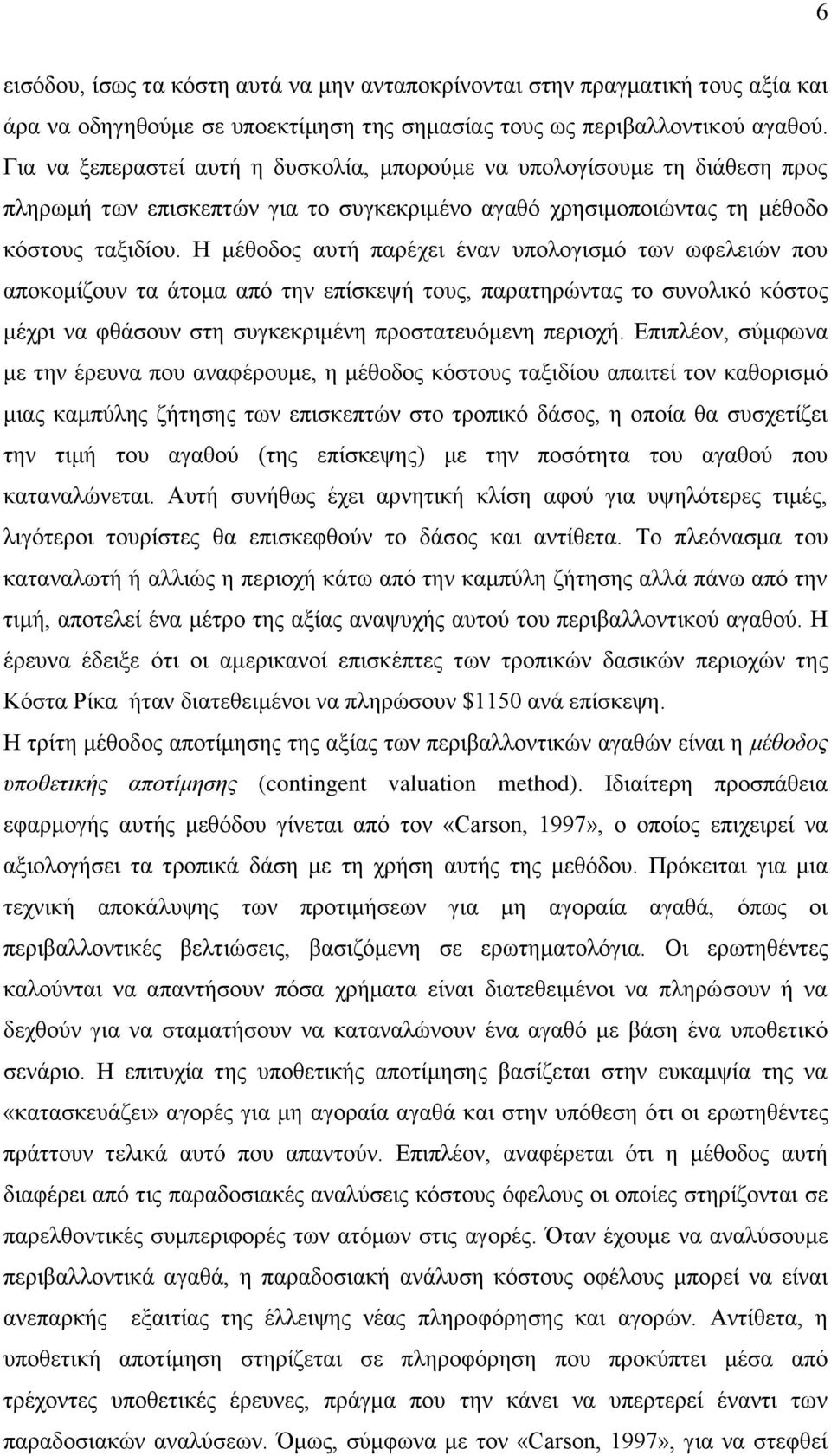 Η μέθοδος αυτή παρέχει έναν υπολογισμό των ωφελειών που αποκομίζουν τα άτομα από την επίσκεψή τους, παρατηρώντας το συνολικό κόστος μέχρι να φθάσουν στη συγκεκριμένη προστατευόμενη περιοχή.