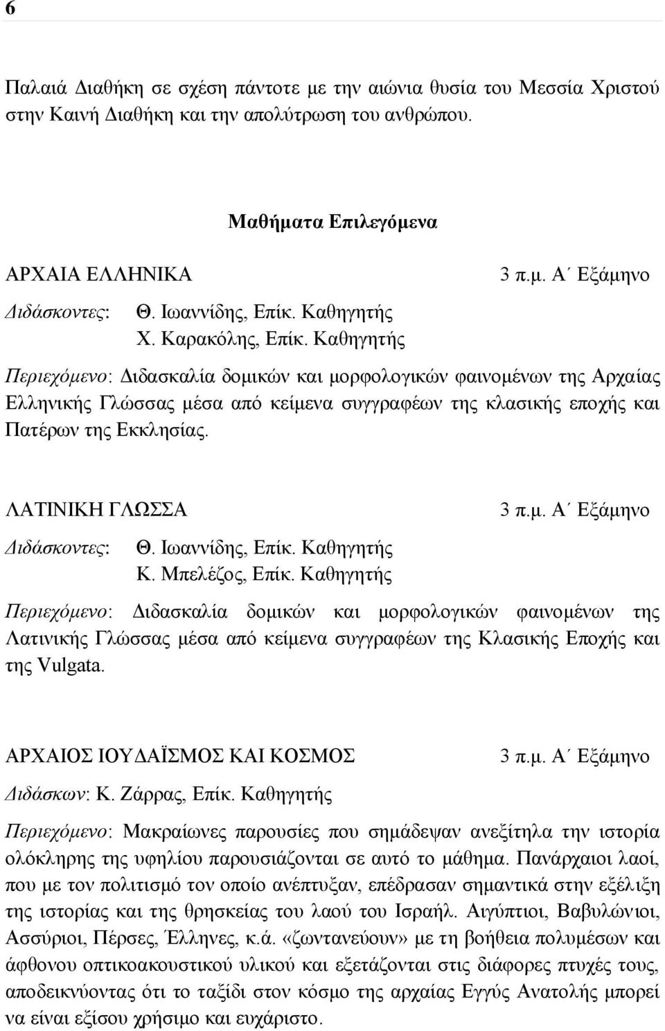 Α Εξάμηνο Περιεχόμενο: Διδασκαλία δομικών και μορφολογικών φαινομένων της Αρχαίας Ελληνικής Γλώσσας μέσα από κείμενα συγγραφέων της κλασικής εποχής και Πατέρων της Εκκλησίας.