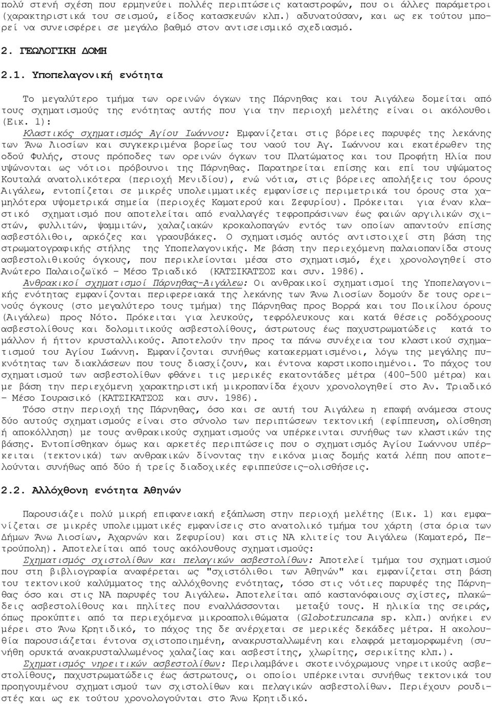 Υποπελαγονική ενότητα Το μεγαλύτερο τμήμα των ορεινών όγκων της Πάρνηθας και του Αιγάλεω δομείται από τους σχηματισμούς της ενότητας αυτής που για την περιοχή μελέτης είναι οι ακόλουθοι (Εικ.