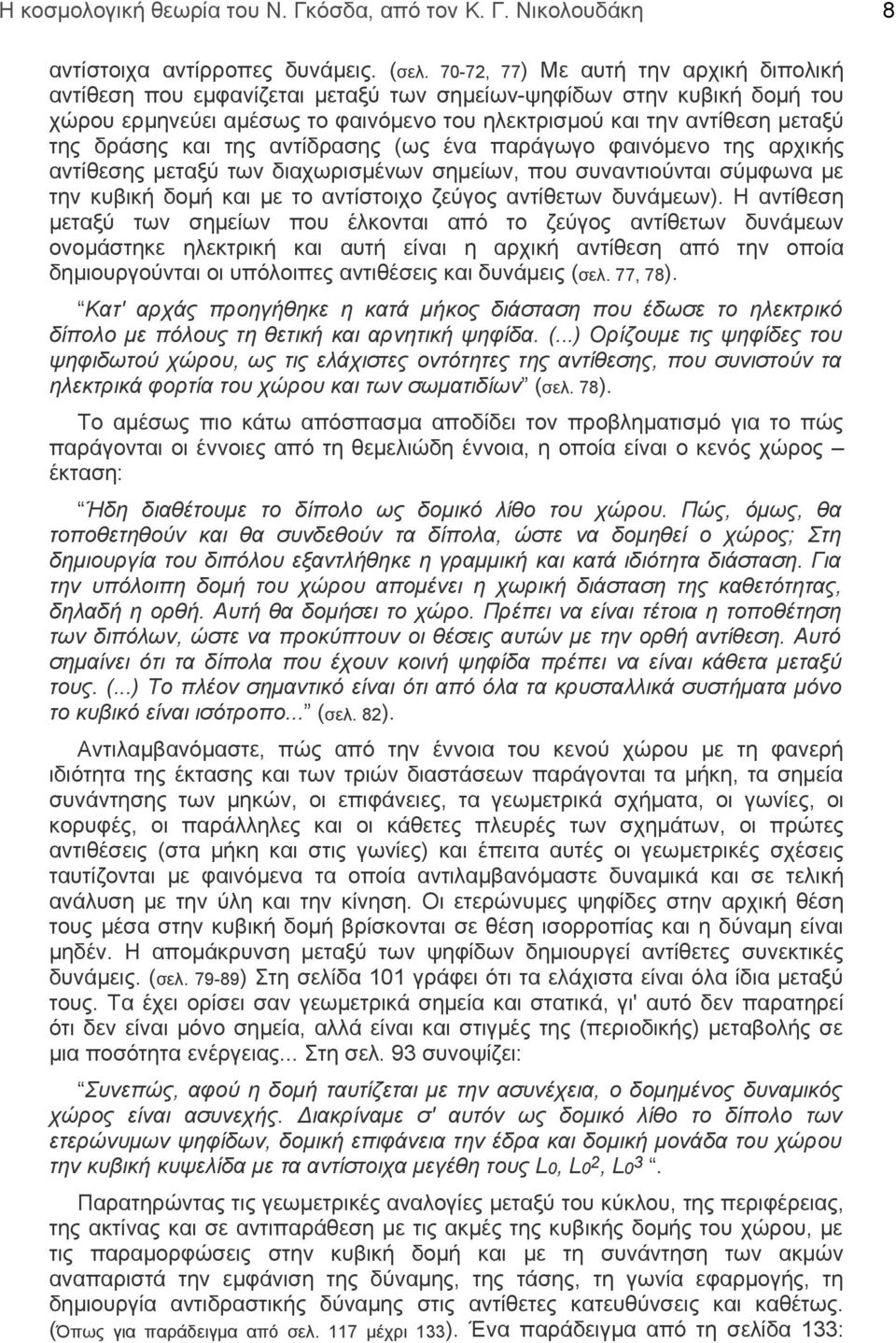 και της αντίδρασης (ως ένα παράγωγο φαινόμενο της αρχικής αντίθεσης μεταξύ των διαχωρισμένων σημείων, που συναντιούνται σύμφωνα με την κυβική δομή και με το αντίστοιχο ζεύγος αντίθετων δυνάμεων).