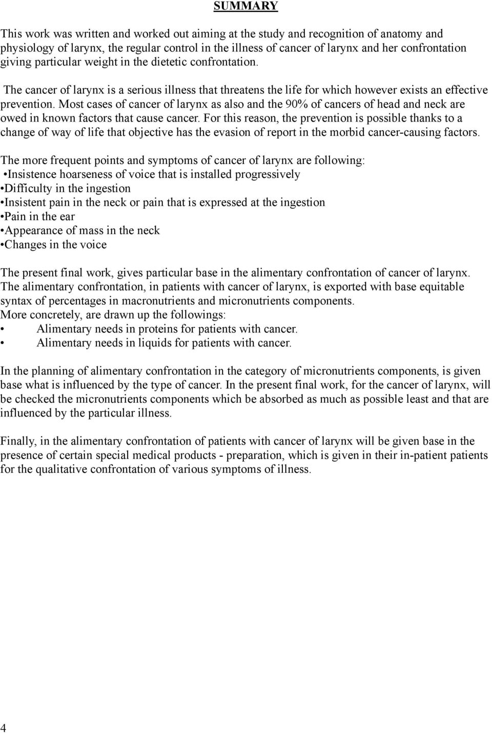 Most cases of cancer of larynx as also and the 90% of cancers of head and neck are owed in known factors that cause cancer.