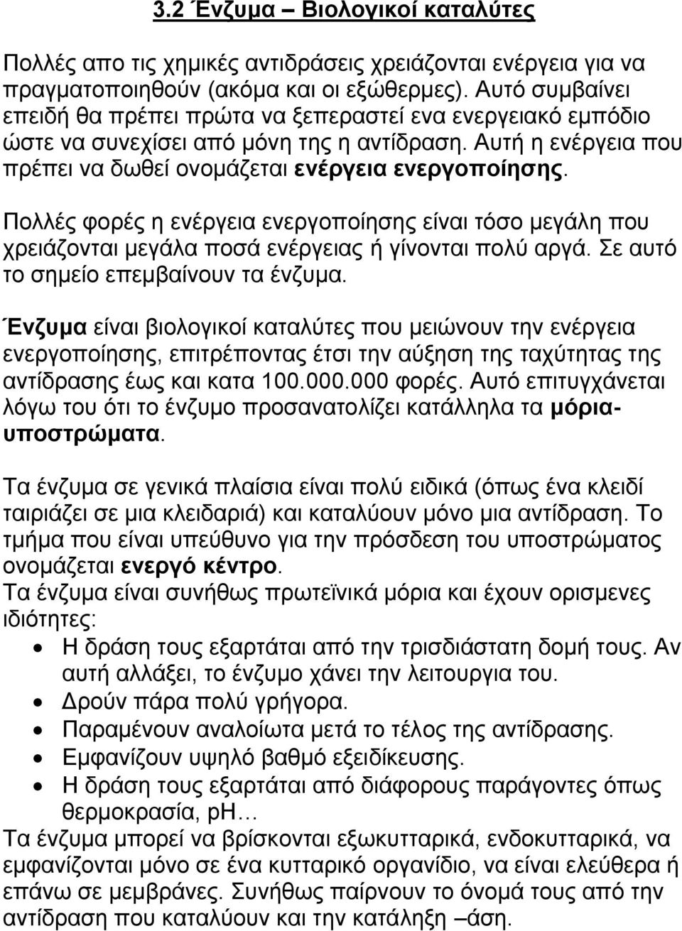 Πολλές φορές η ενέργεια ενεργοποίησης είναι τόσο μεγάλη που χρειάζονται μεγάλα ποσά ενέργειας ή γίνονται πολύ αργά. Σε αυτό το σημείο επεμβαίνουν τα ένζυμα.