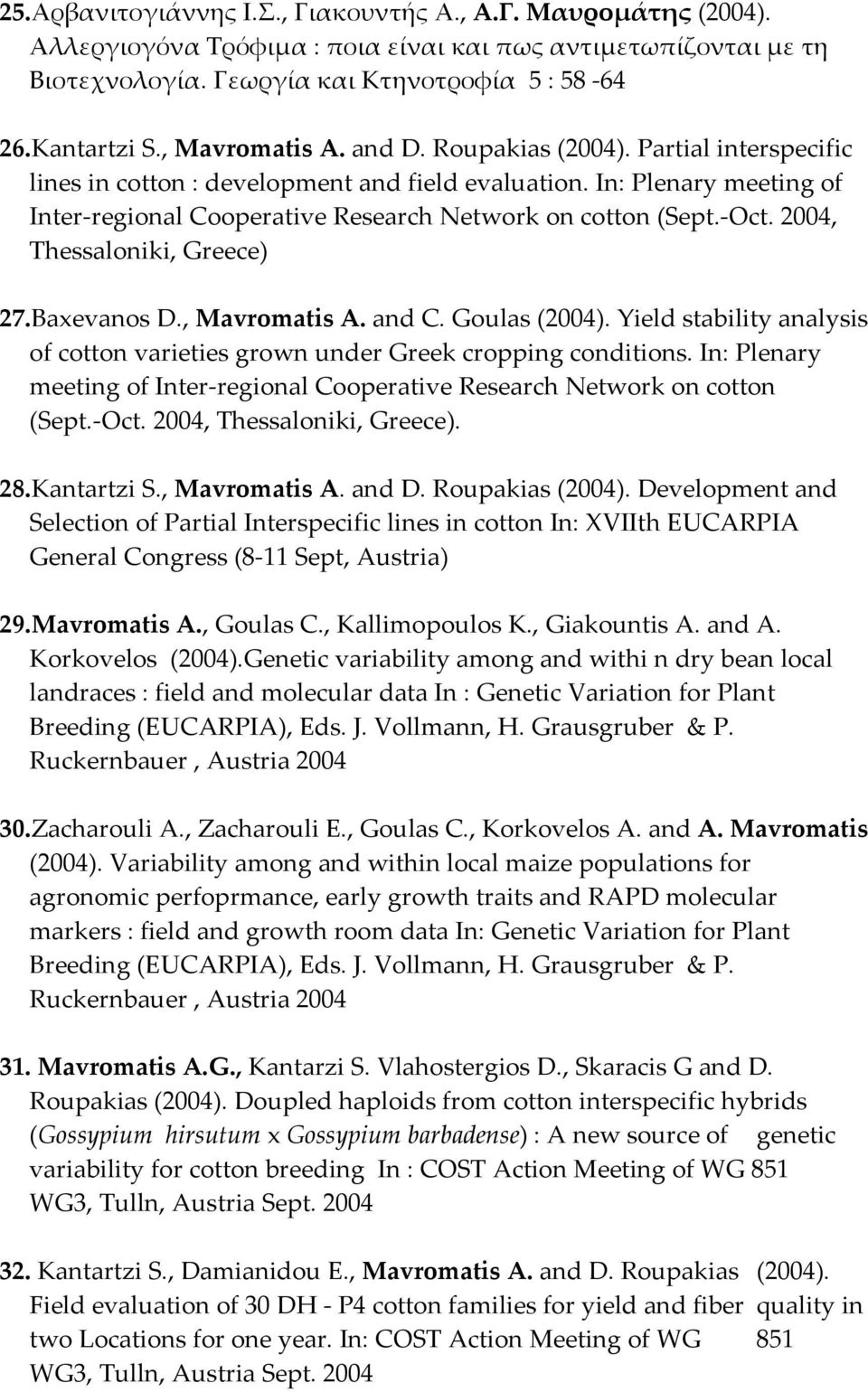 Oct. 2004, Thessaloniki, Greece) 27.Baxevanos D., Mavromatis A. and C. Goulas (2004). Yield stability analysis of cotton varieties grown under Greek cropping conditions.