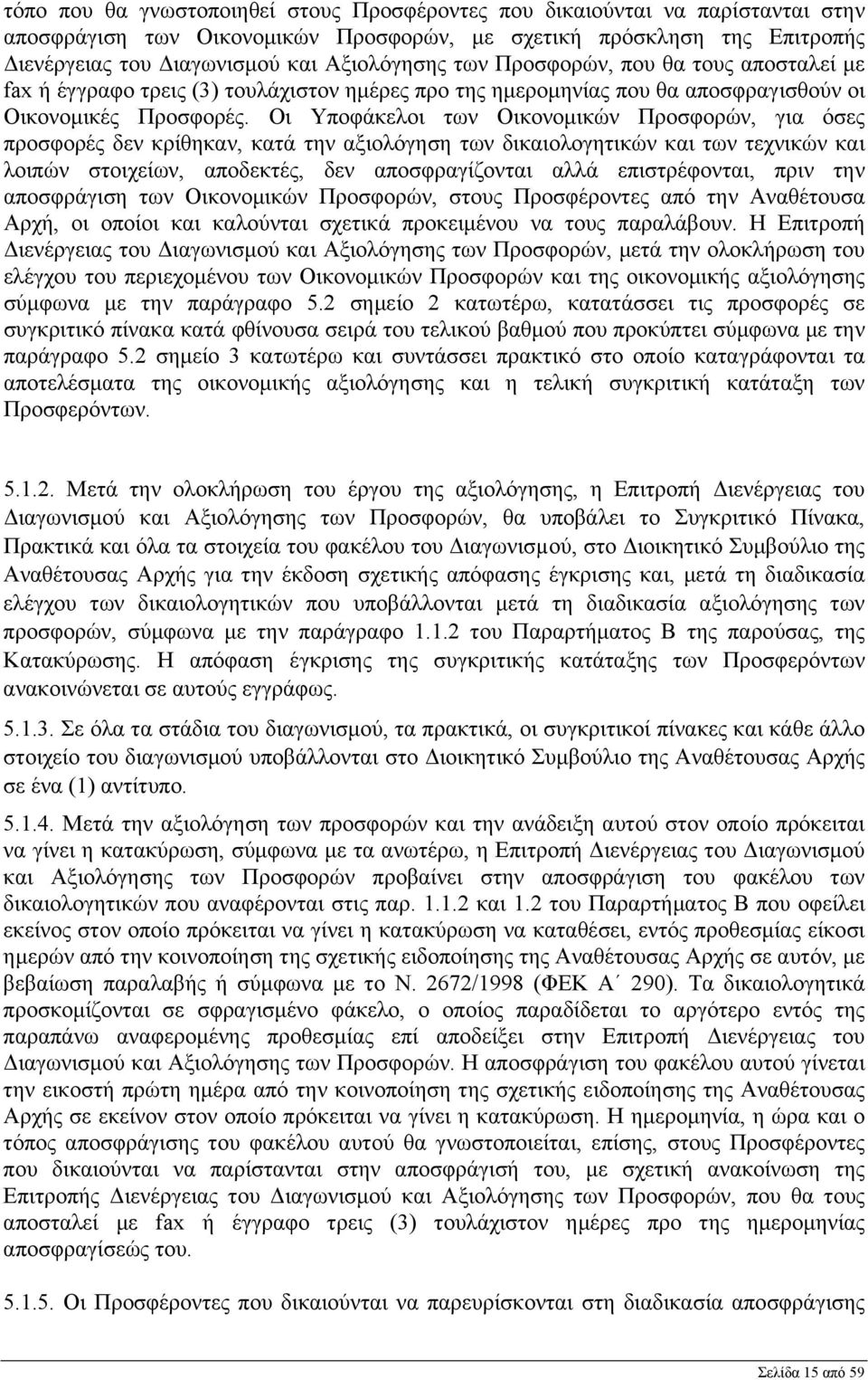 Οι Υποφάκελοι των Οικονομικών Προσφορών, για όσες προσφορές δεν κρίθηκαν, κατά την αξιολόγηση των δικαιολογητικών και των τεχνικών και λοιπών στοιχείων, αποδεκτές, δεν αποσφραγίζονται αλλά