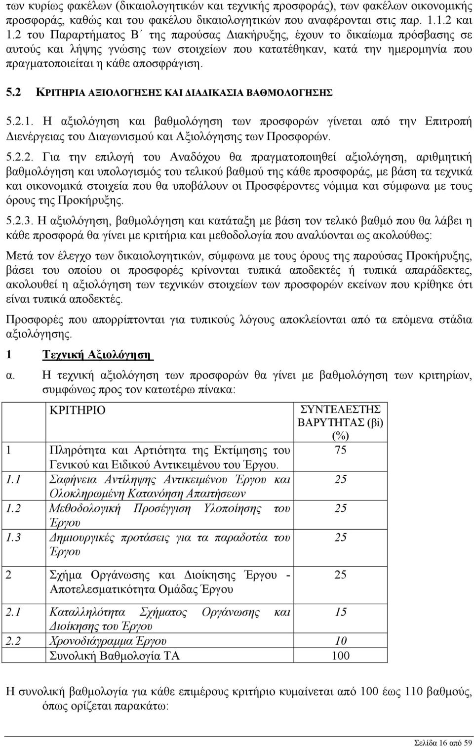 2 ΚΡΙΤΗΡΙΑ ΑΞΙΟΛΟΓΗΣΗΣ ΚΑΙ ΔΙΑΔΙΚΑΣΙΑ ΒΑΘΜΟΛΟΓΗΣΗΣ 5.2.1. Η αξιολόγηση και βαθμολόγηση των προσφορών γίνεται από την Επιτροπή Διενέργειας του Διαγωνισμού και Αξιολόγησης των Προσφορών. 5.2.2. Για την