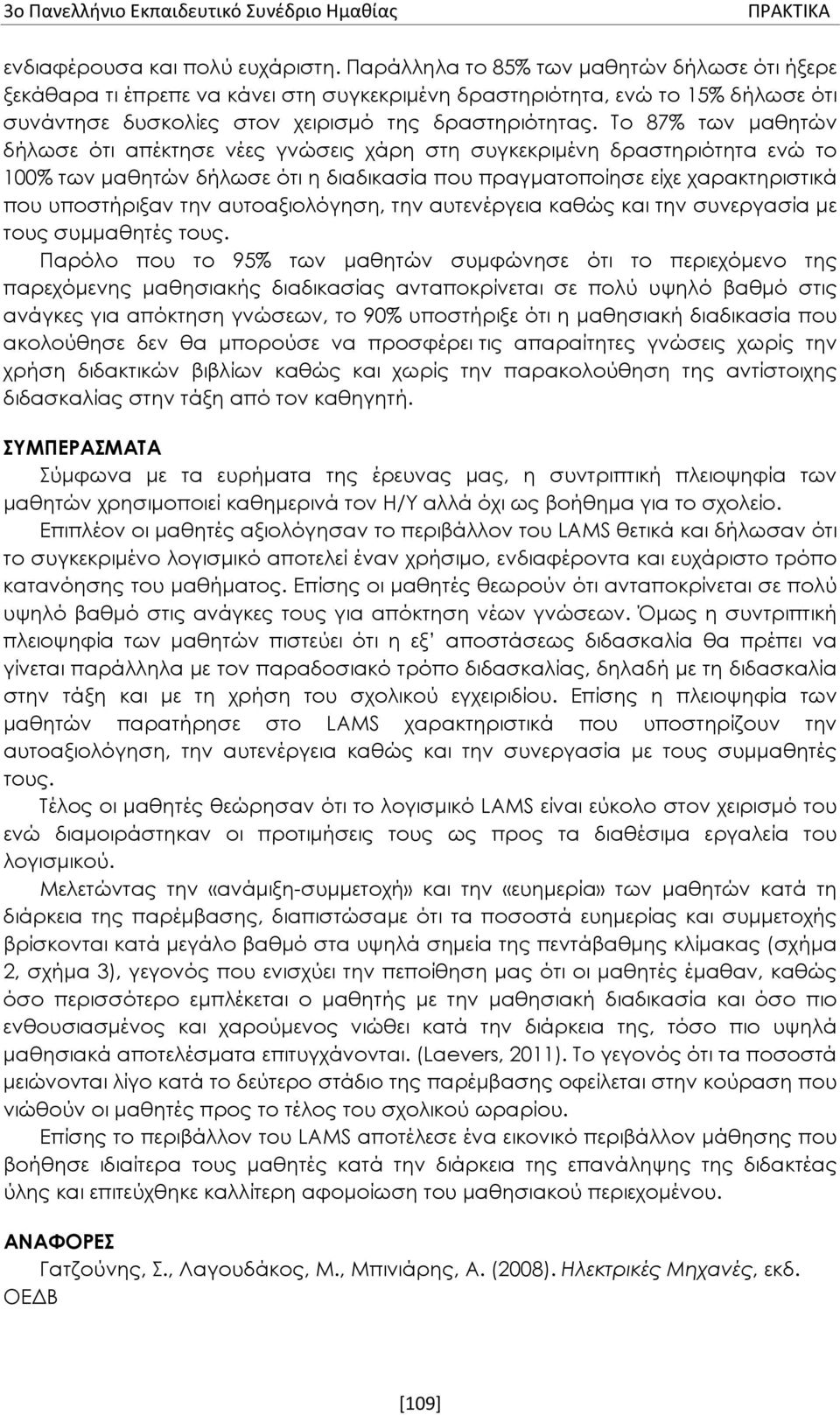 Το 87% των μαθητών δήλωσε ότι απέκτησε νέες γνώσεις χάρη στη συγκεκριμένη δραστηριότητα ενώ το 100% των μαθητών δήλωσε ότι η διαδικασία που πραγματοποίησε είχε χαρακτηριστικά που υποστήριξαν την