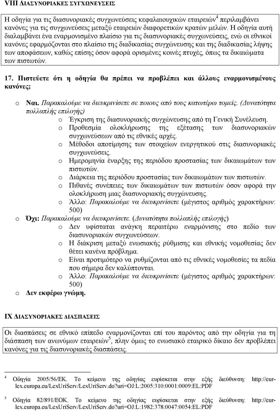 αποφάσεων, καθώς επίσης όσον αφορά ορισμένες κοινές πτυχές, όπως τα δικαιώματα των πιστωτών. 17. Πιστεύετε ότι η οδηγία θα πρέπει να προβλέπει και άλλους εναρμονισμένους κανόνες; Ναι.