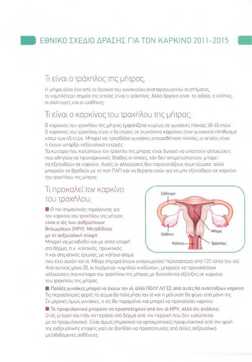 30-65 ετών Ο καρκίνος του τραχήλου είναι ο δεύτερος σε συχνότητα καρκίνος στον γυναικείο πληθυσμό κάτω των 45 ετών Μπορεί να προσβάλει γυναίκες οποιοσδήποτε ηλικίας, οι οποίες είναι ή έχουν υπάρξει