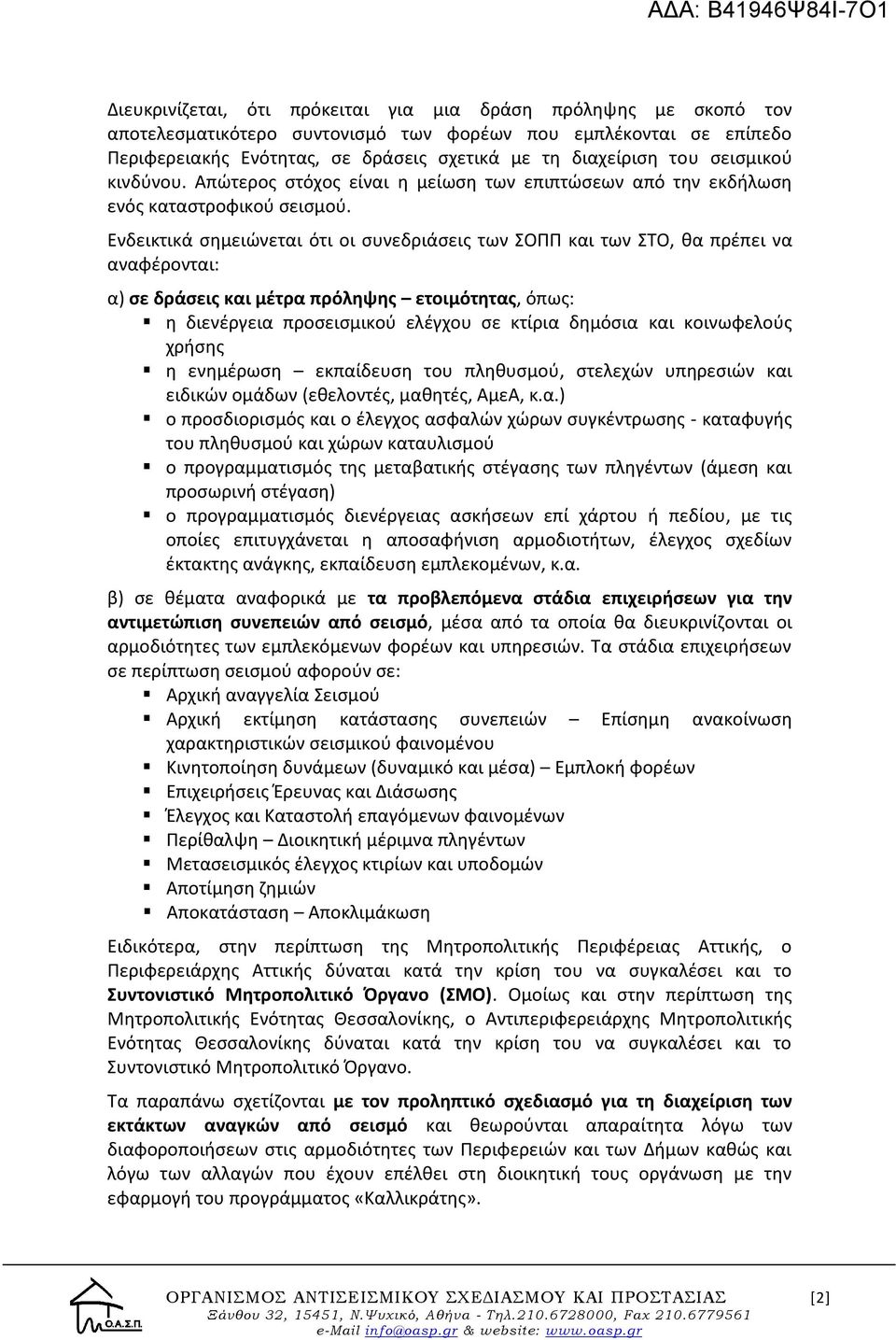 Ενδεικτικά σημειώνεται ότι οι συνεδριάσεις των ΣΟΠΠ και των ΣΤΟ, θα πρέπει να αναφέρονται: α) σε δράσεις και μέτρα πρόληψης ετοιμότητας, όπως: η διενέργεια προσεισμικού ελέγχου σε κτίρια δημόσια και