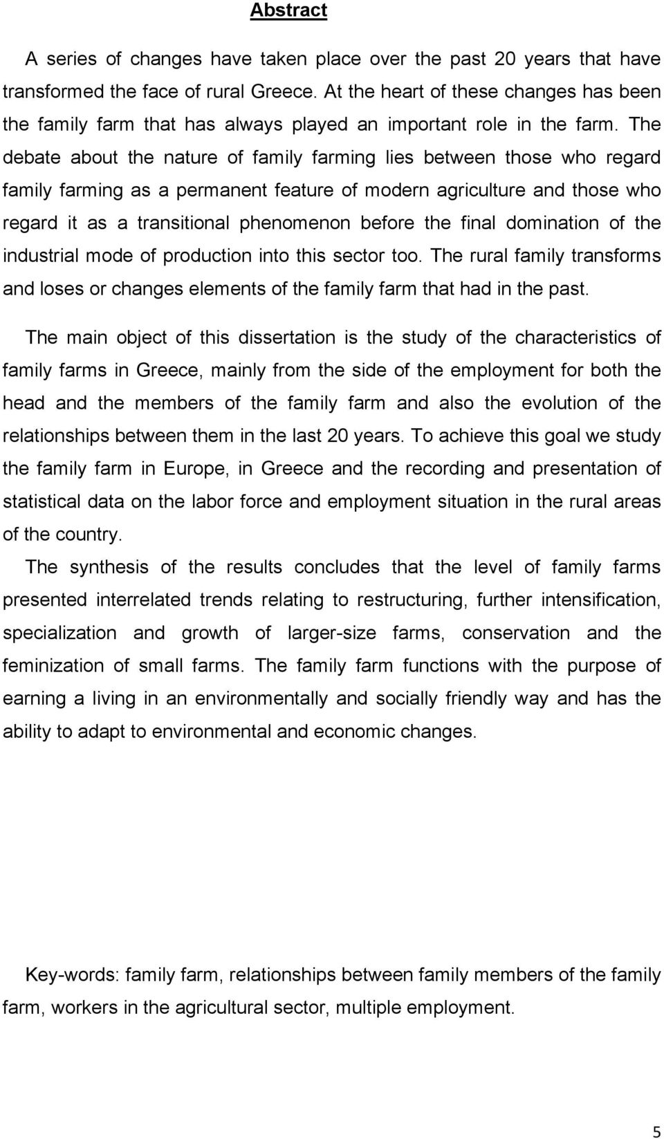 The debate about the nature of family farming lies between those who regard family farming as a permanent feature of modern agriculture and those who regard it as a transitional phenomenon before the