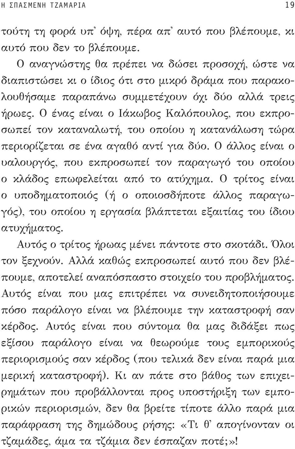 Ο ένας είναι ο Ιάκωβος Καλόπουλος, που εκπροσωπεί τον καταναλωτή, του οποίου η κατανάλωση τώρα περιορίζεται σε ένα αγαθό αντί για δύο.