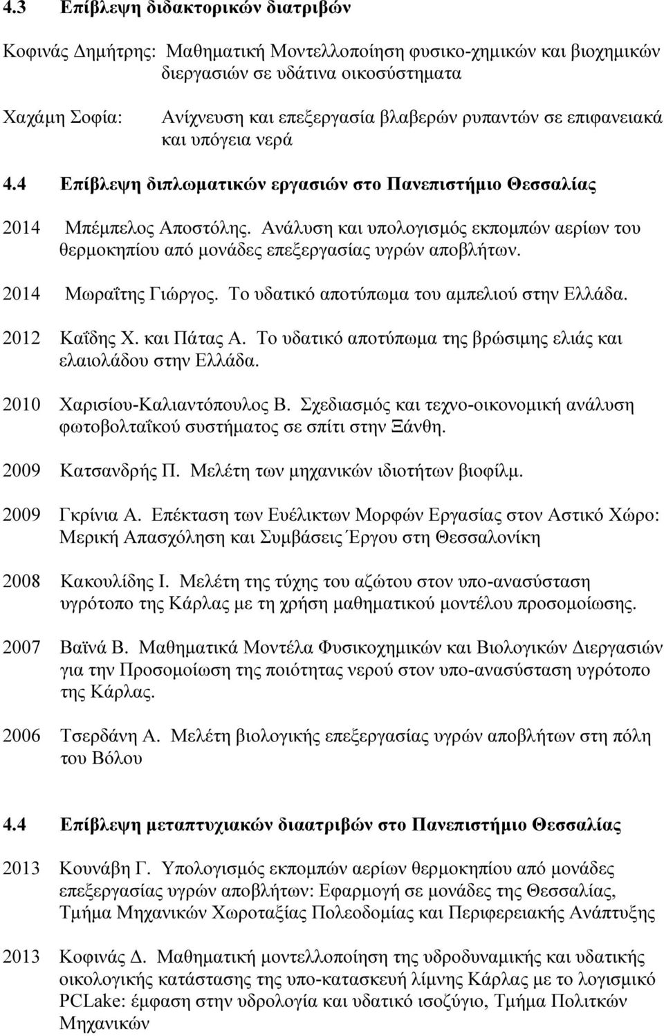 Ανάλυση και υπολογισµός εκποµπών αερίων του θερµοκηπίου από µονάδες επεξεργασίας υγρών αποβλήτων. 2014 Μωραΐτης Γιώργος. Το υδατικό αποτύπωµα του αµπελιού στην Ελλάδα. 2012 Καΐδης Χ. και Πάτας Α.