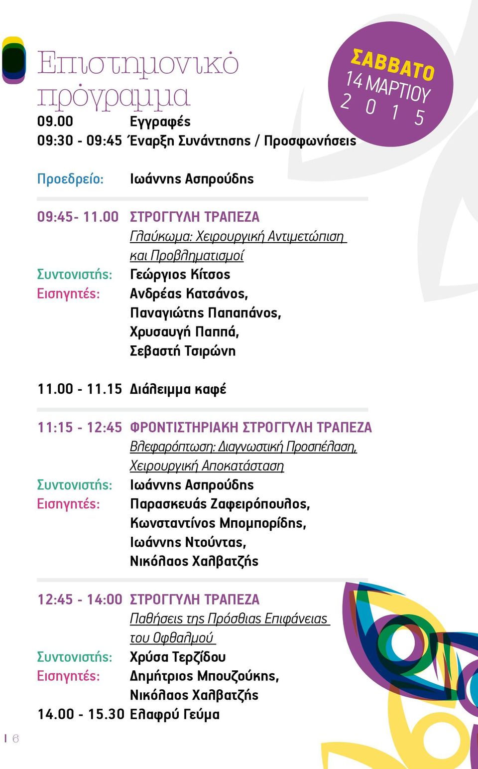 15 Διάλειμμα καφέ 11:15-12:45 ΦΡΟΝΤΙΣΤΗΡΙΑΚΗ ΣΤΡΟΓΓΥΛΗ ΤΡΑΠΕΖΑ Βλεφαρόπτωση: Διαγνωστική Προσπέλαση, Χειρουργική Αποκατάσταση Συντονιστής: Εισηγητές: Ιωάννης Ασπρούδης Παρασκευάς Ζαφειρόπουλος,