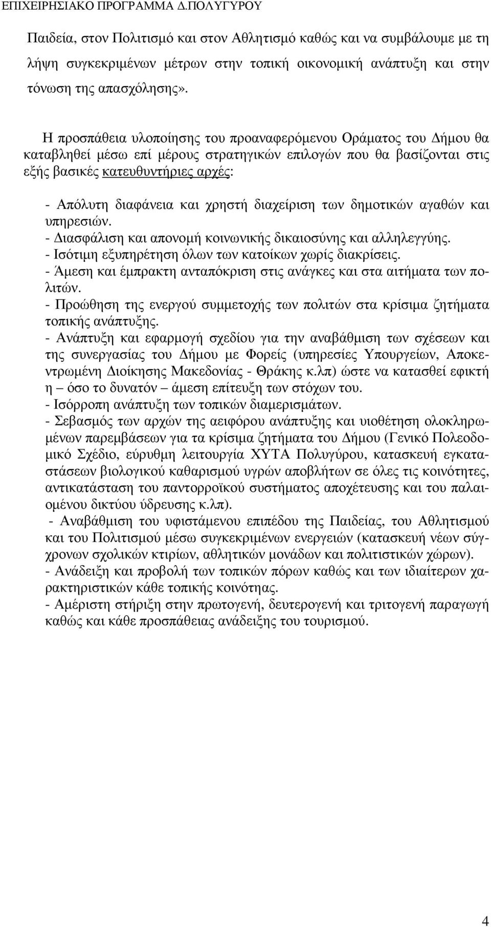 χρηστή διαχείριση των δηµοτικών αγαθών και υπηρεσιών. - ιασφάλιση και απονοµή κοινωνικής δικαιοσύνης και αλληλεγγύης. - Ισότιµη εξυπηρέτηση όλων των κατοίκων χωρίς διακρίσεις.