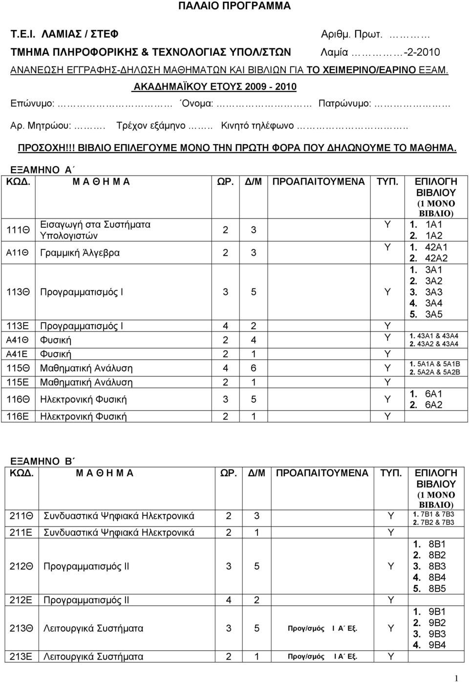 ΕΞΑΜΗΝΟ Α 111Θ Εισαγωγή στα Συστήματα Υ 1. 1A1 2 3 Υπολογιστών 2. 1A2 A11Θ Γραμμική Άλγεβρα 2 3 Υ 1. 42Α1 113Θ Προγραμματισμός Ι 3 5 Υ 2. 42Α2 1. 3Α1 2. 3Α2 3. 3Α3 4. 3Α4 5.